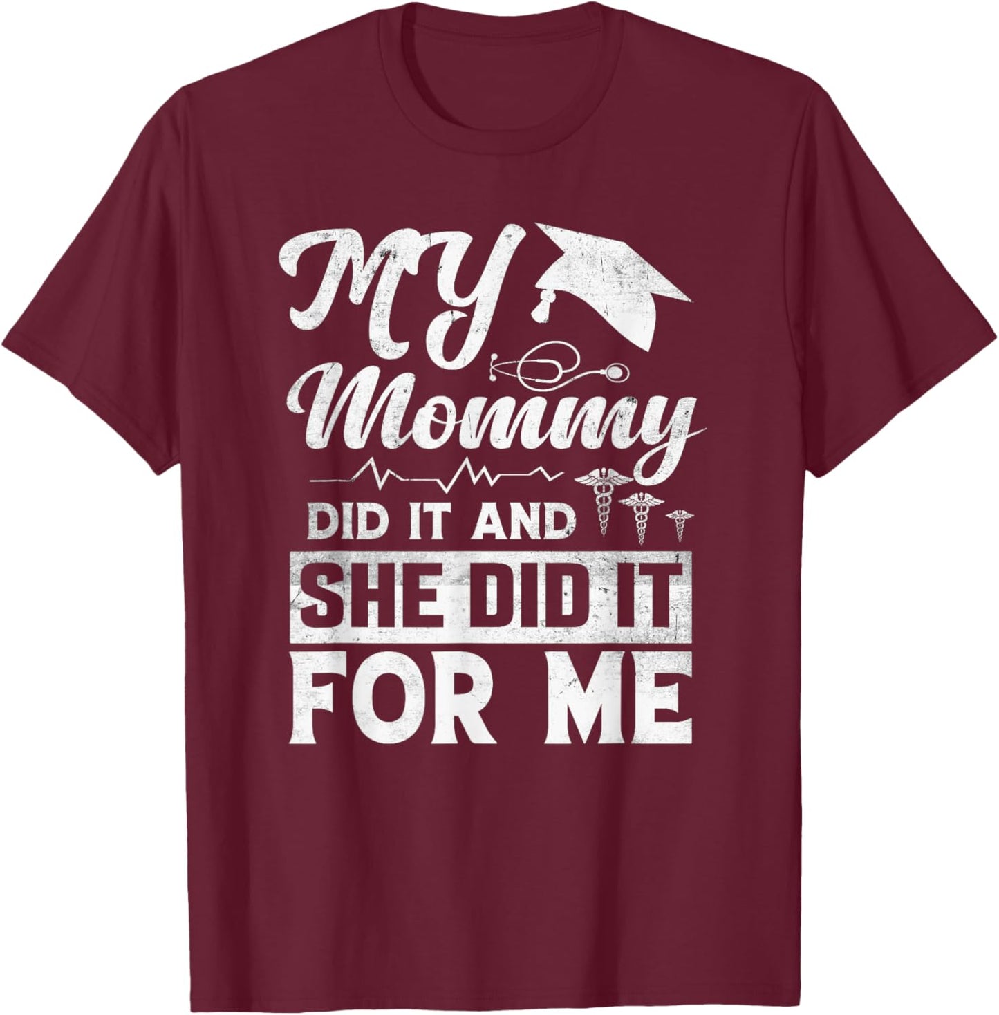 My Mommy Did It And She Did It For Me Mom Nurse Graduation T-Shirt - T-Shirt | Maroon