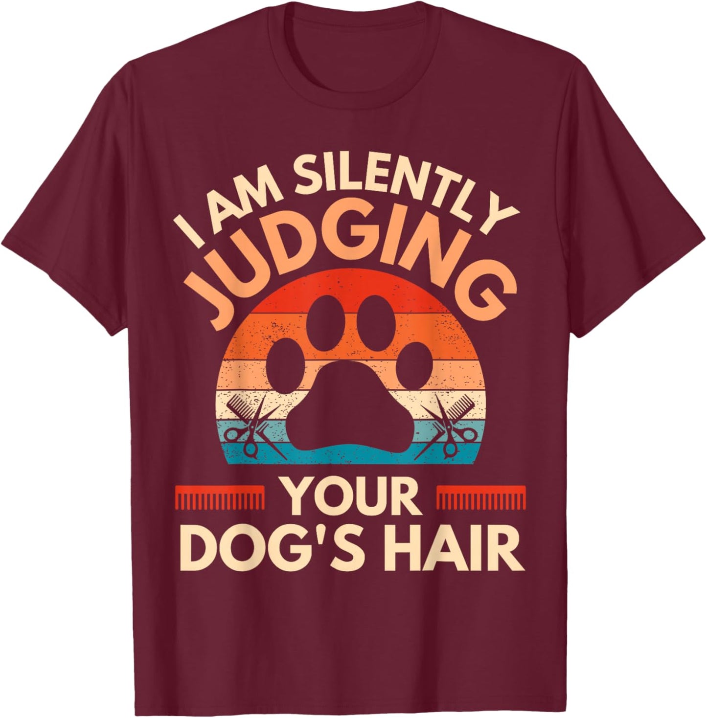 Funny Dog Grooming I Am Silently Judging Your Dog's Hair T-Shirt - T-Shirt | Maroon