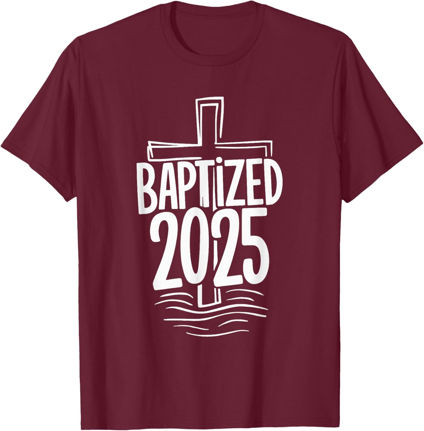 Baptized 2025 T-Shirt - T-Shirt | Maroon
