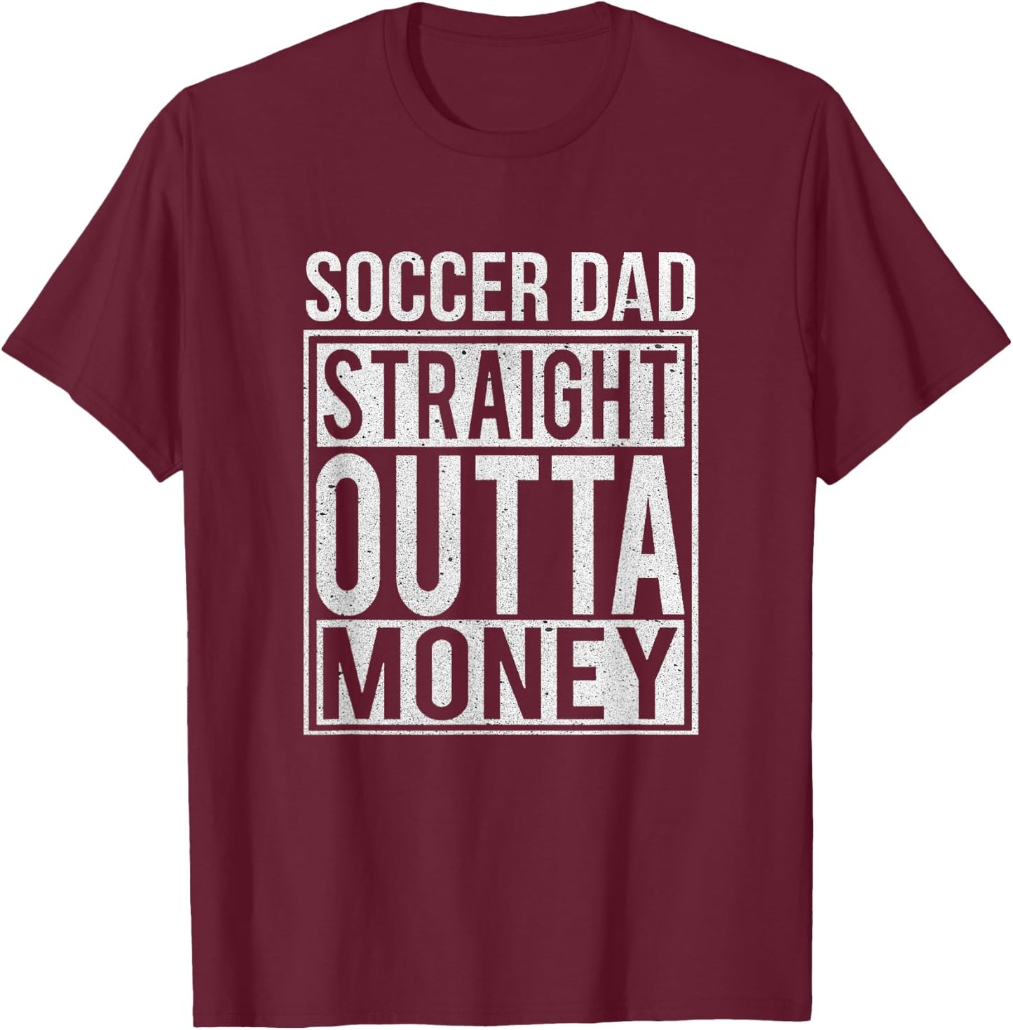 Soccer Dad Straight Outta Money Shirt Funny Football Gift T-Shirt - T-Shirt | Maroon