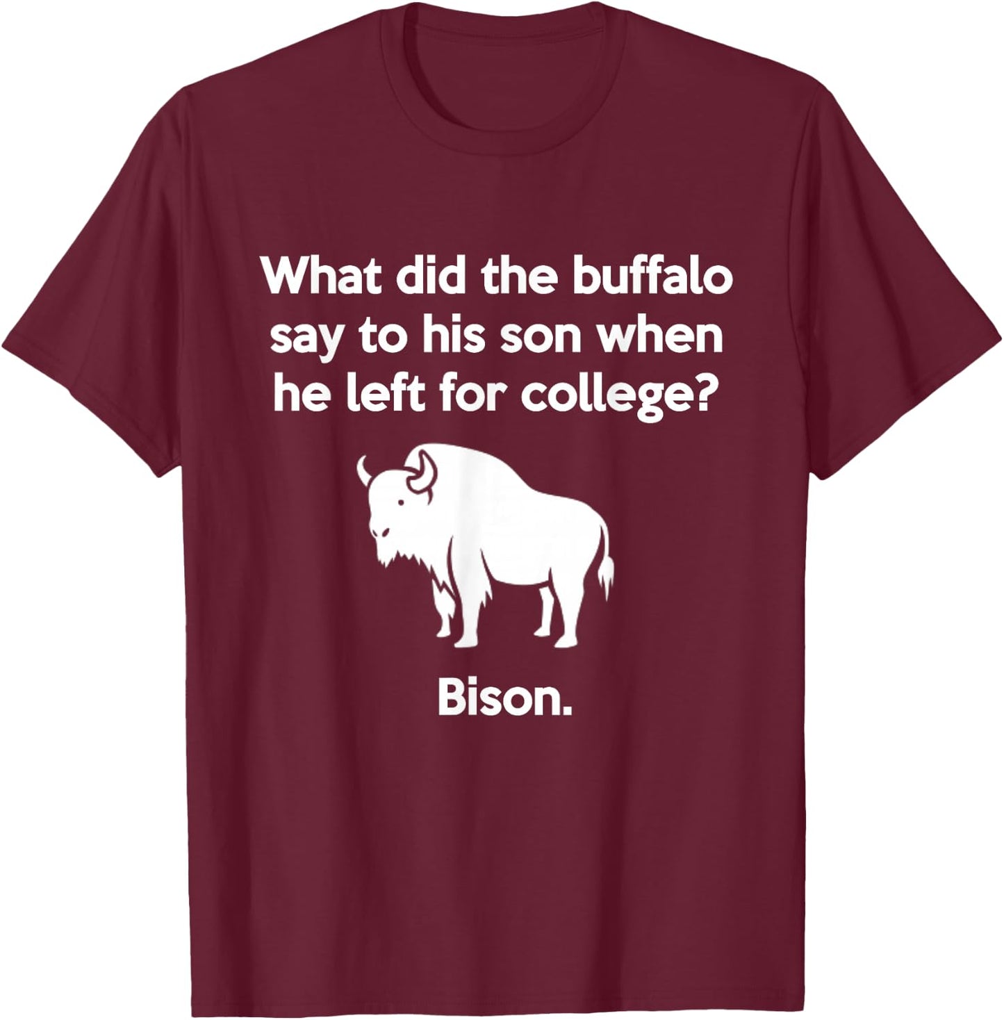 Funny Buffalo Pun Bison Bye Son College Joke T-Shirt - T-Shirt | Maroon