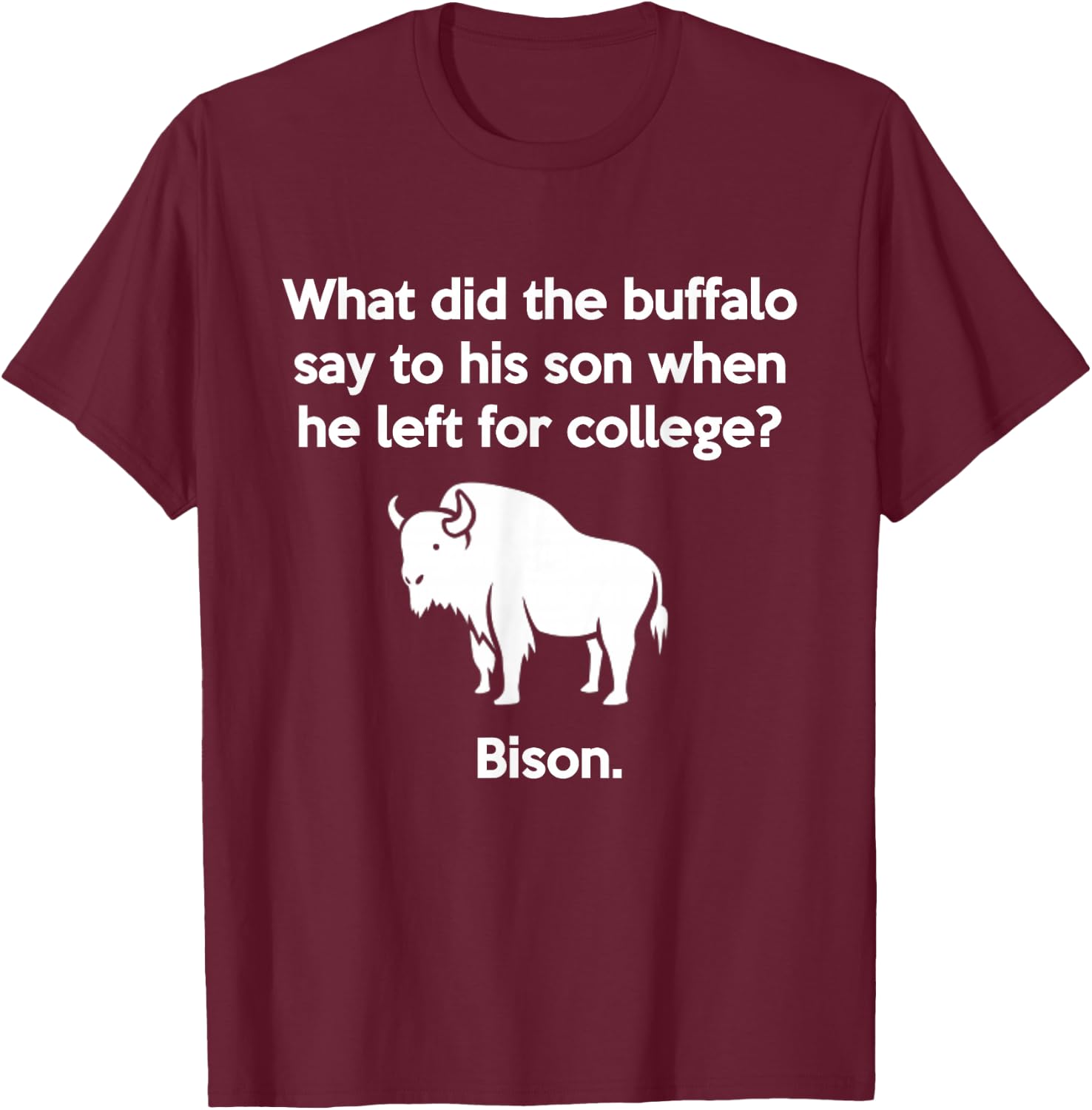 Funny Buffalo Pun Bison Bye Son College Joke T-Shirt - T-Shirt | Maroon