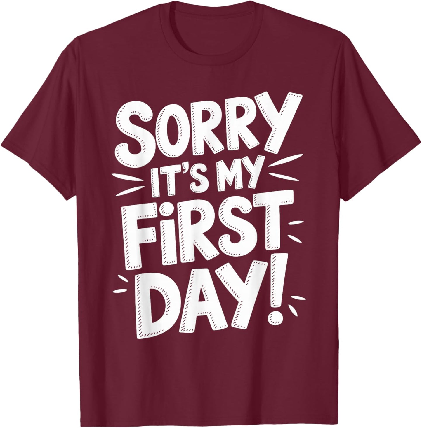 Sorry It's My First Day Shirt Funny First Day T-Shirt - T-Shirt | Maroon