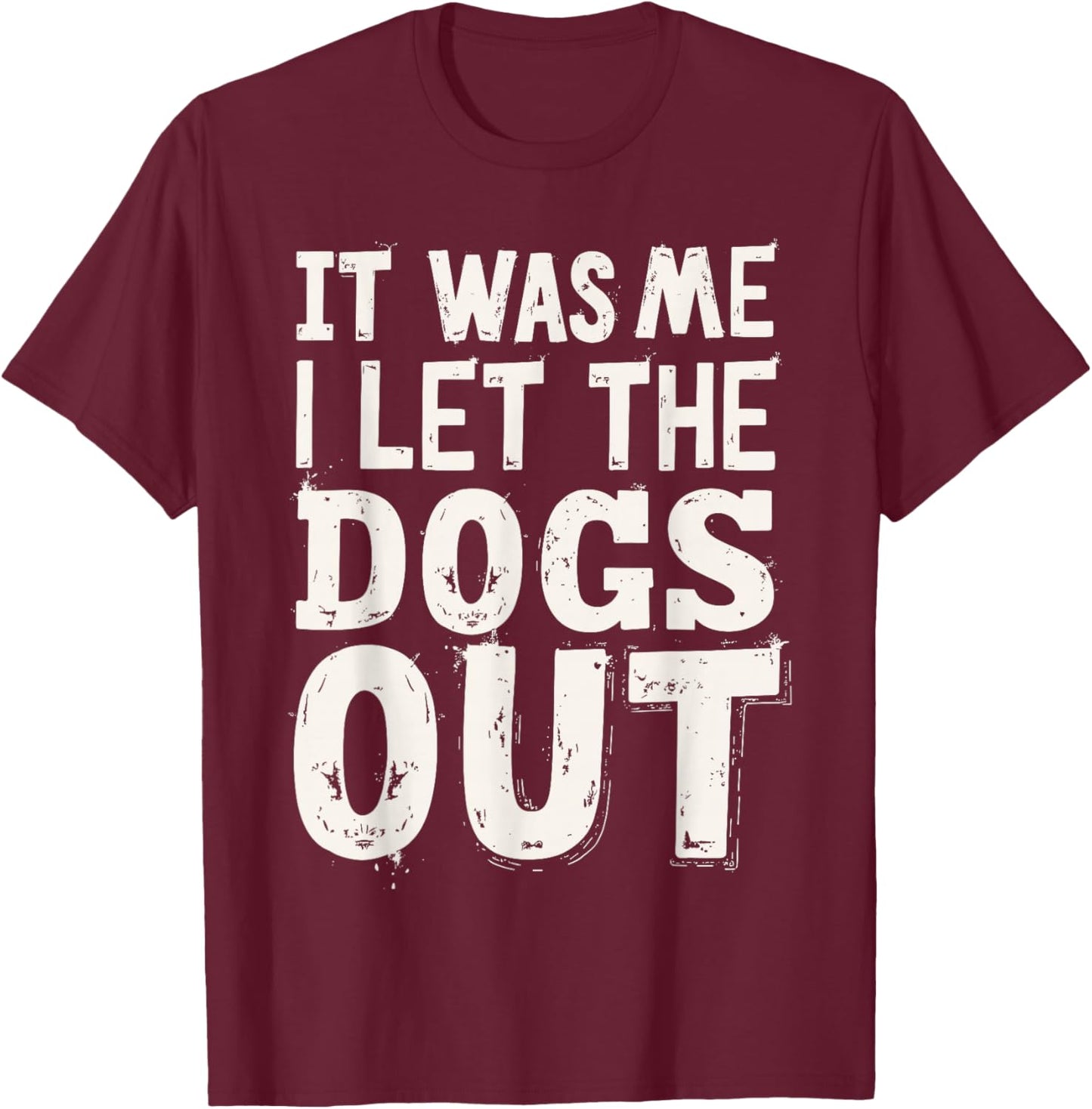 It was Me I Let the Dogs Out Dog Lover Funny Dog Joke T-Shirt - T-Shirt | Maroon