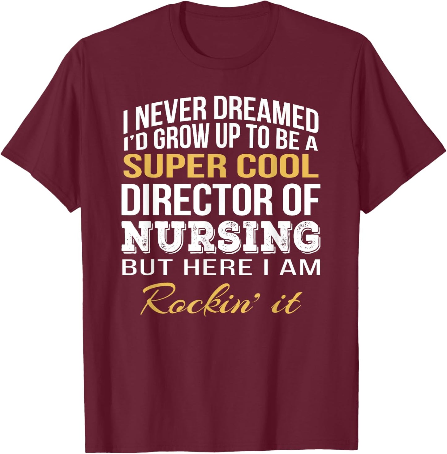 Director of Nursing Funny Gift T-Shirt - T-Shirt | Maroon