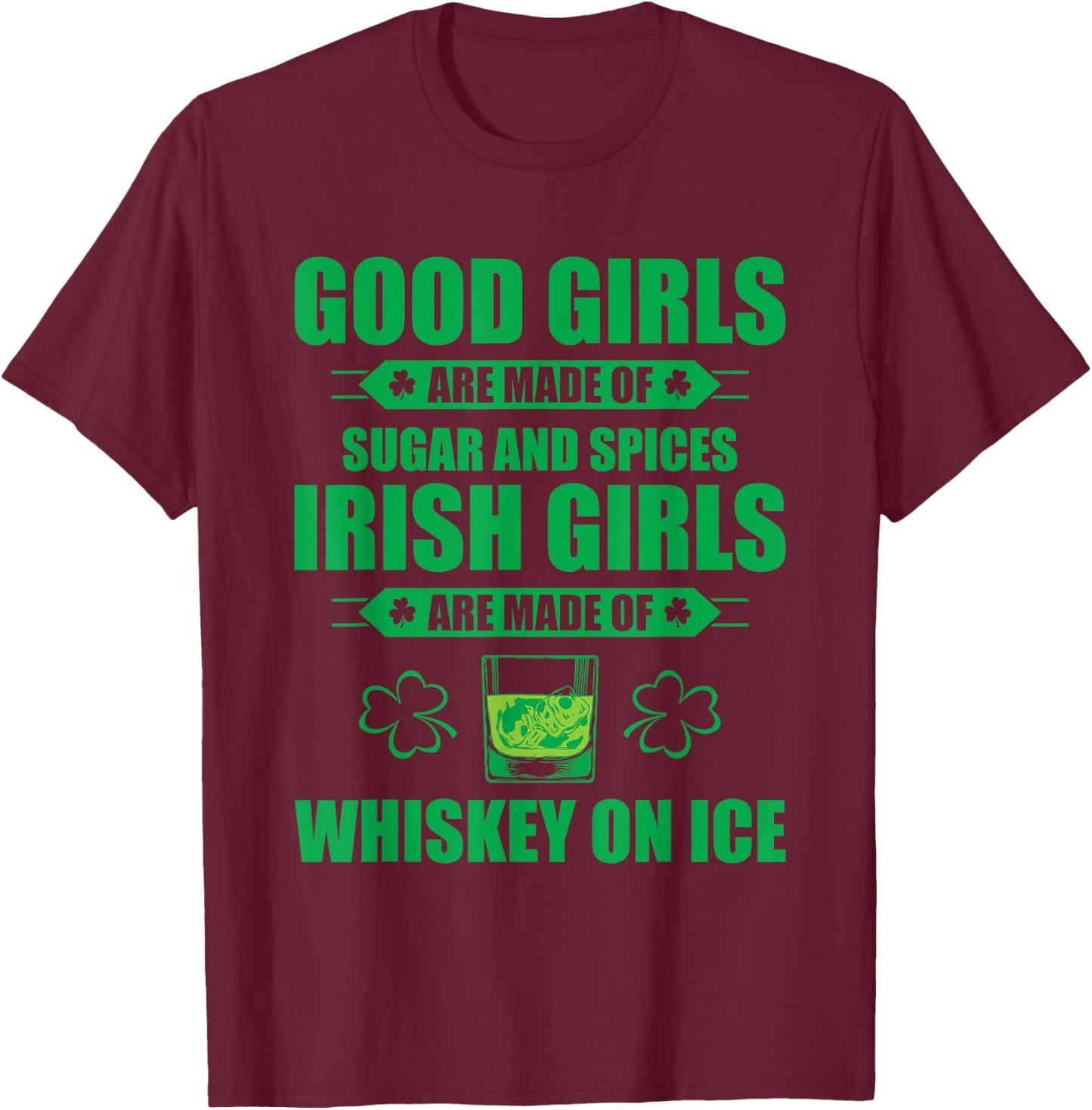 Irish Girls Are Made Of Whiskey On Ice St Patricks Day Party T-Shirt - T-Shirt | Maroon