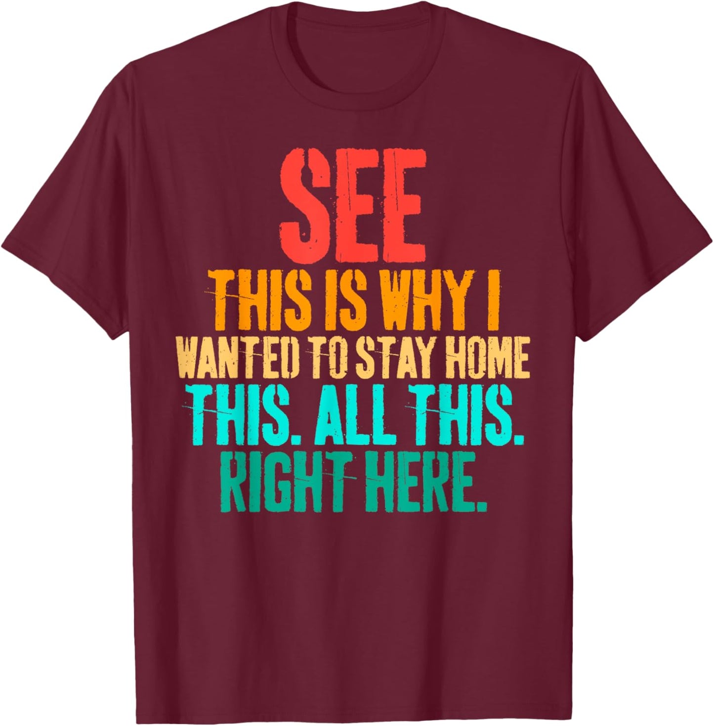 See This Is Why I Wanted To Stay Home This All This Right T-Shirt - T-Shirt | Maroon
