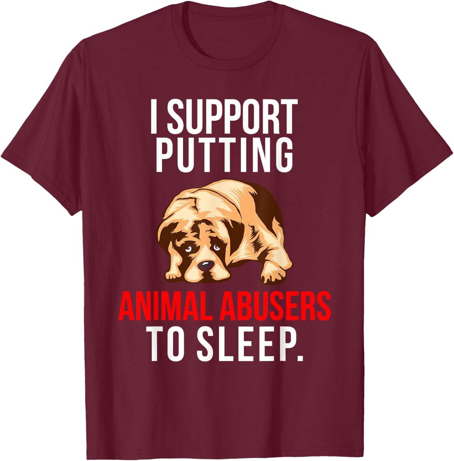 Animal Abuse Awareness Dog I Support Animal Abusers to Sleep Women T-Shirt - T-Shirt | Maroon
