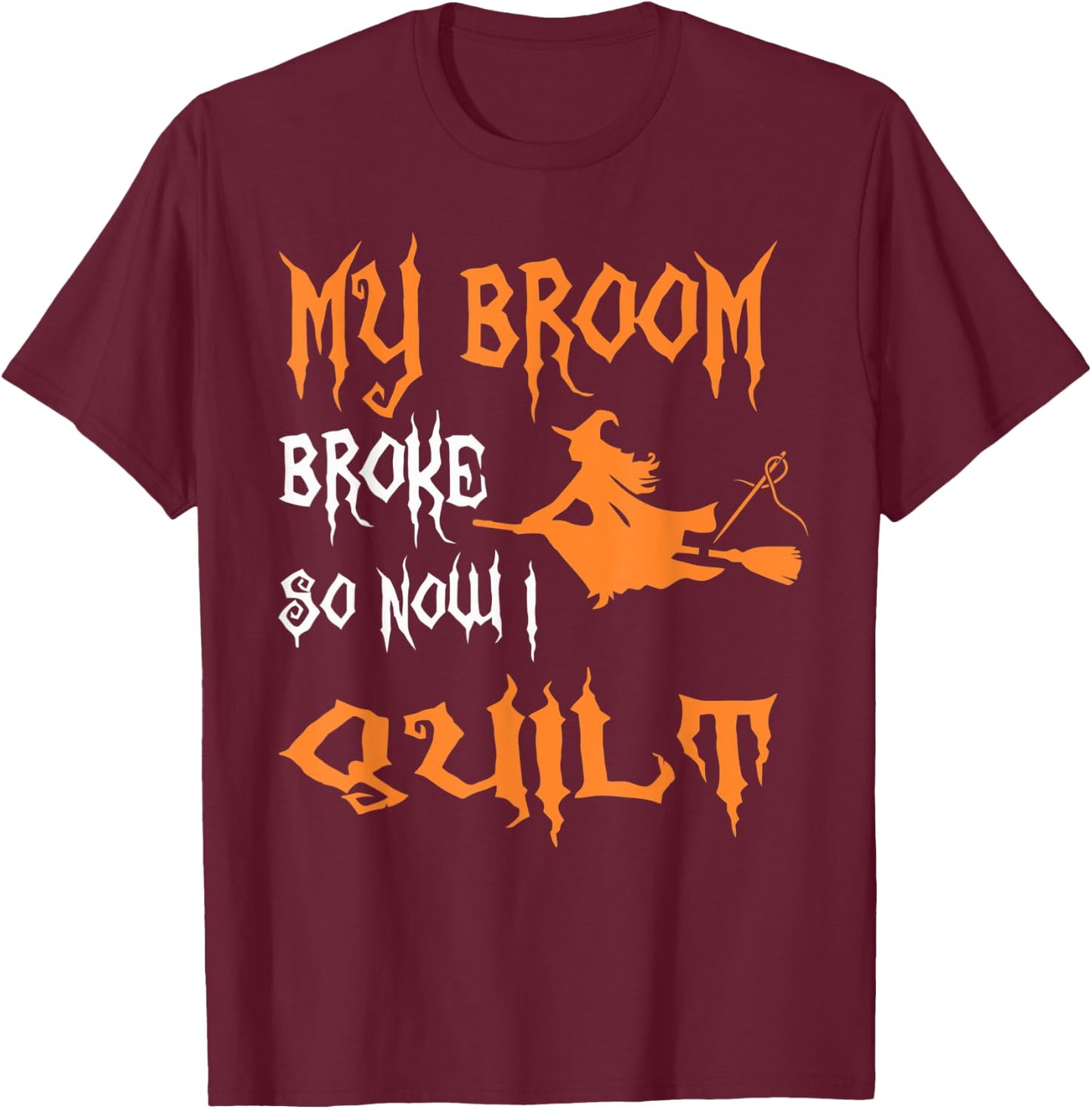 My Broom Broke So Now I Quilt - Quilting Halloween T-Shirt - T-Shirt | Maroon