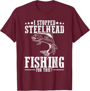 Funny I Stopped Steelhead Fishing For This? Fishermen T-Shirt - T-Shirt | Maroon