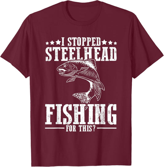 Funny I Stopped Steelhead Fishing For This? Fishermen T-Shirt - T-Shirt | Maroon