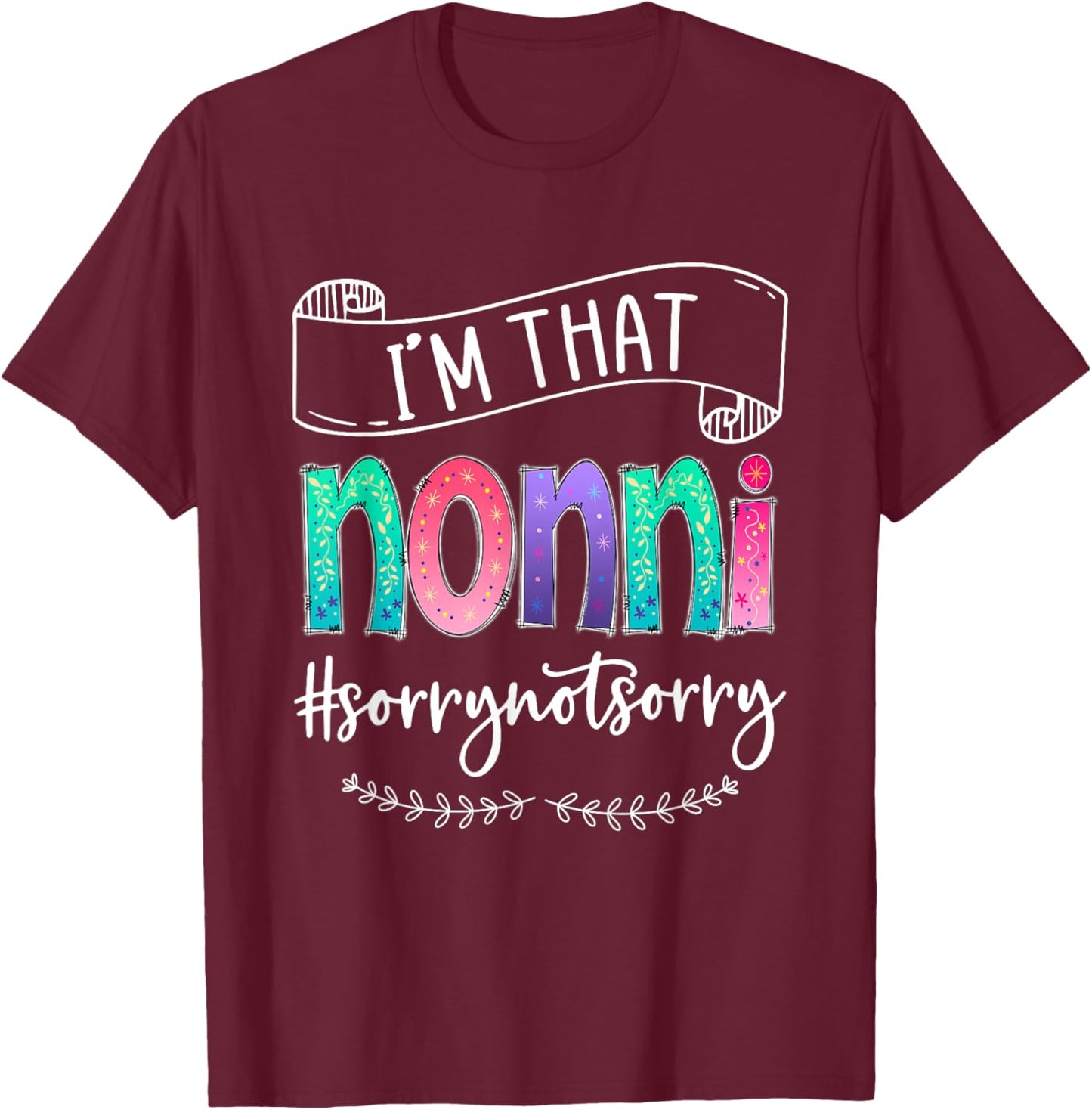 I'm That Nonni Sorry Not Sorry, Gift T-Shirt - T-Shirt | Maroon