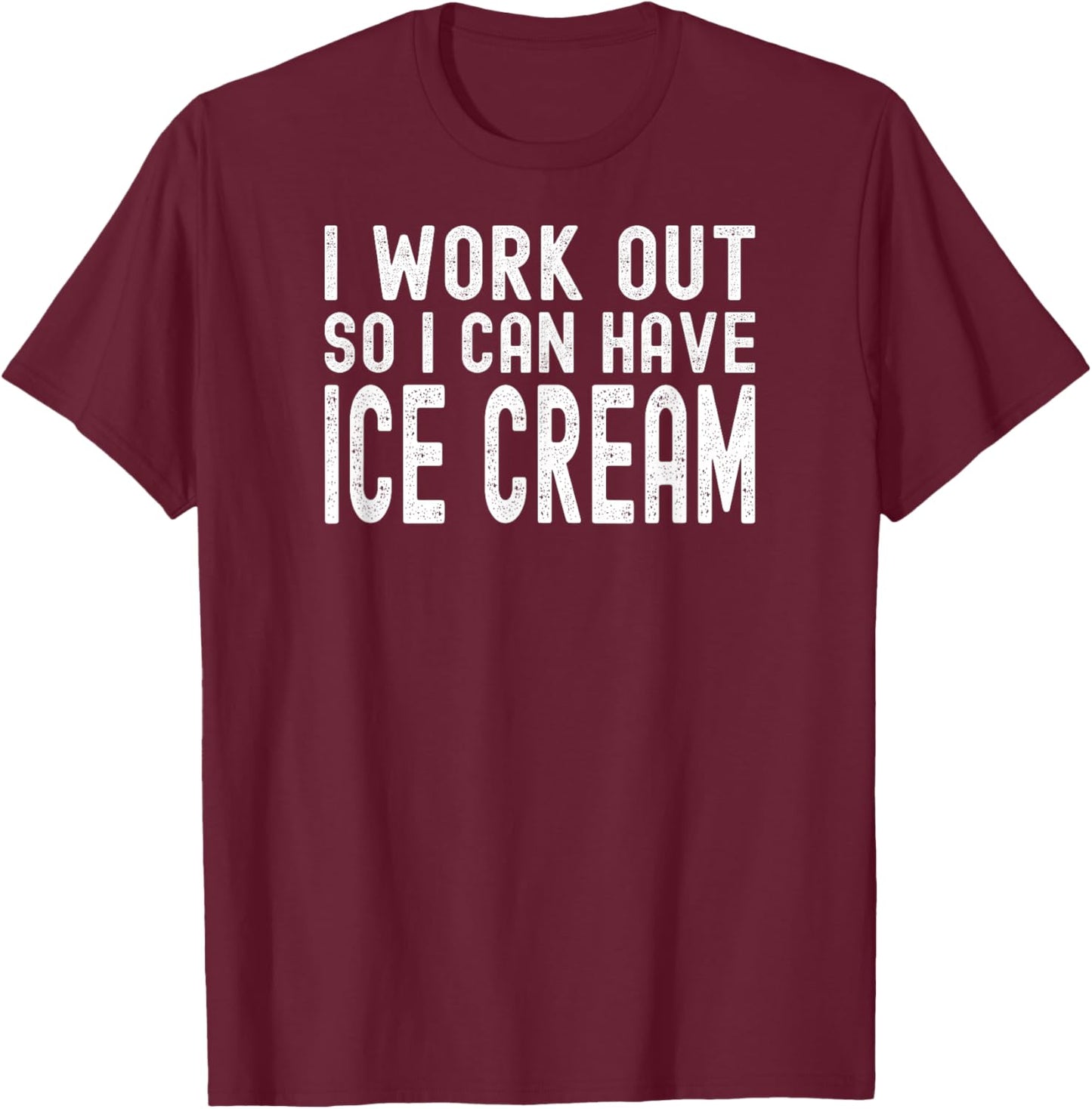 I Work Out So I Can Have Ice Cream T-Shirt - T-Shirt | Maroon