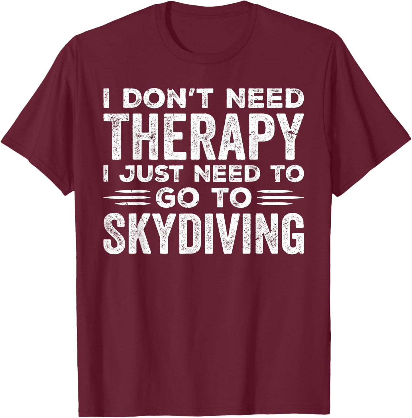 I Don't Need Therapy I Just Need To Go Skydiving Skydiver T-Shirt - T-Shirt | Maroon