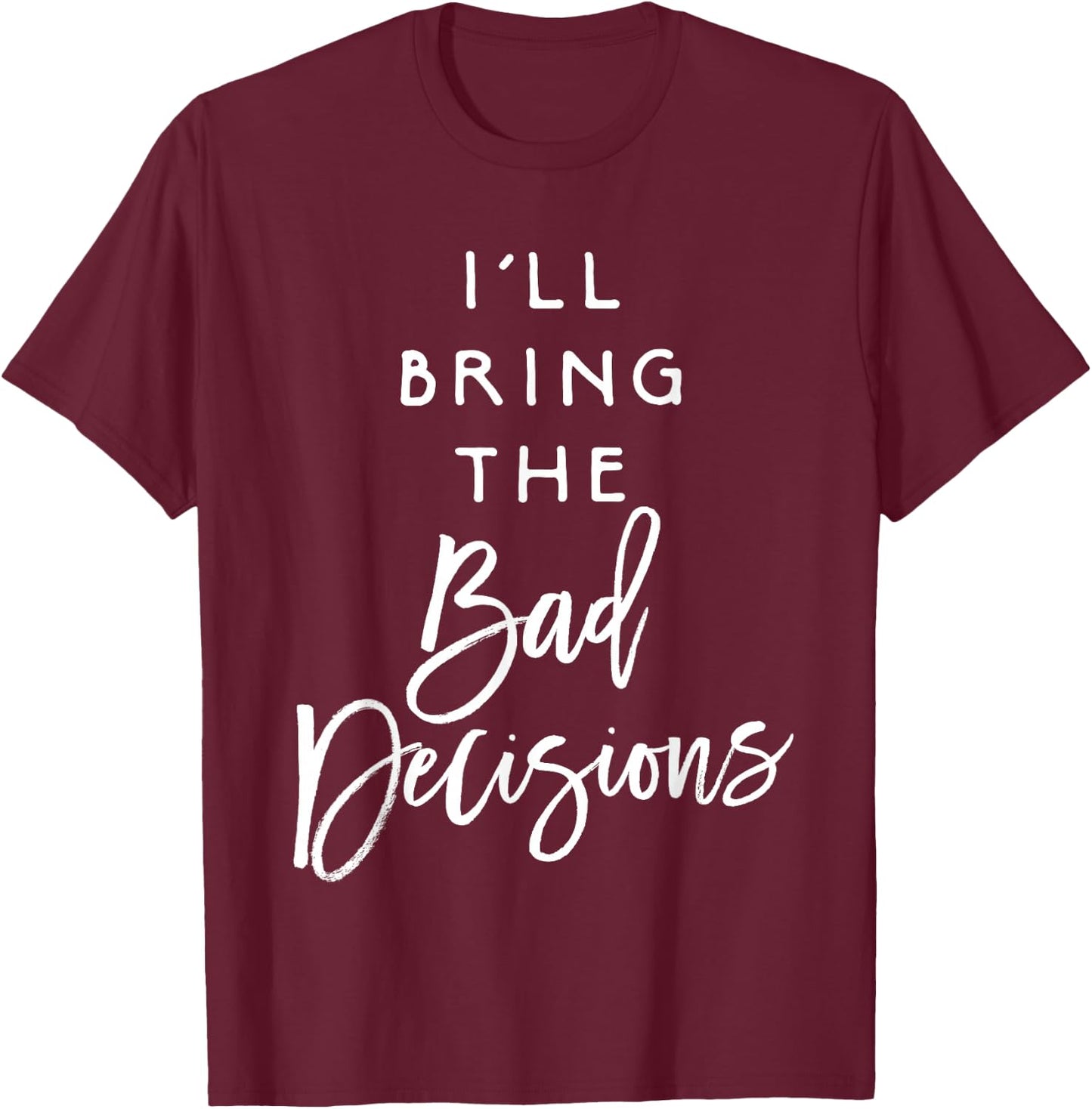I'll Bring The Bad Decisions Funny Party T-Shirt - T-Shirt | Maroon
