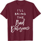 I'll Bring The Bad Decisions Funny Party T-Shirt - T-Shirt | Maroon