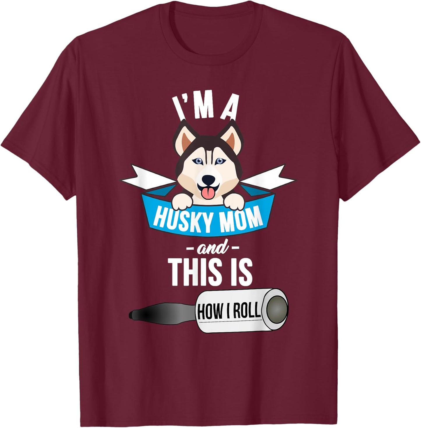I'm a Husky Mom and This is How I Roll Funny Husky T-Shirt - T-Shirt | Maroon