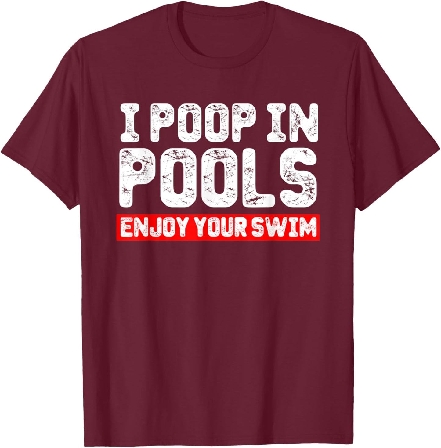 I Poop in Pools Enjoy Your Swim Funny Sarcastic Vacation T-Shirt - T-Shirt | Maroon