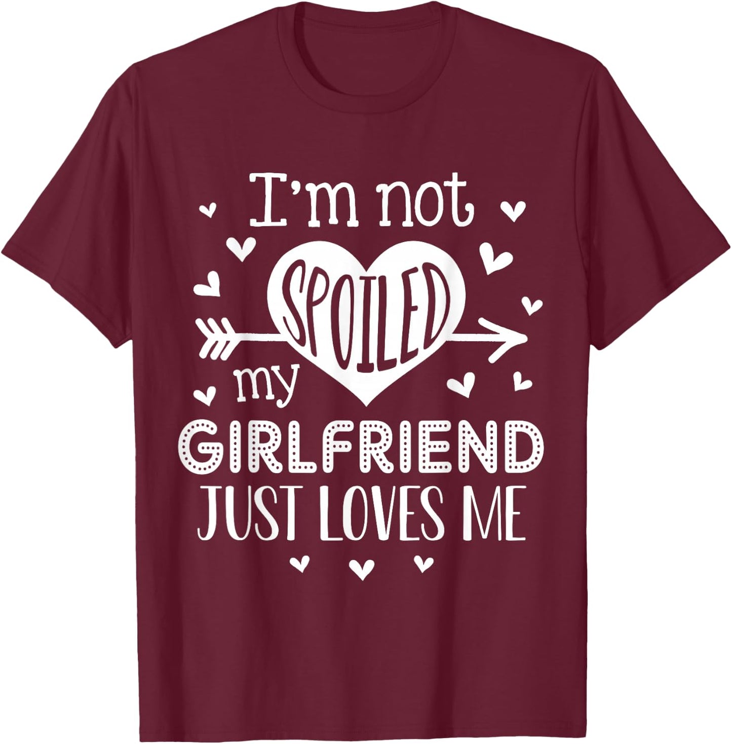 I'm Not Spoiled My Girlfriend Just Loves Me Valentines T-Shirt - T-Shirt | Maroon
