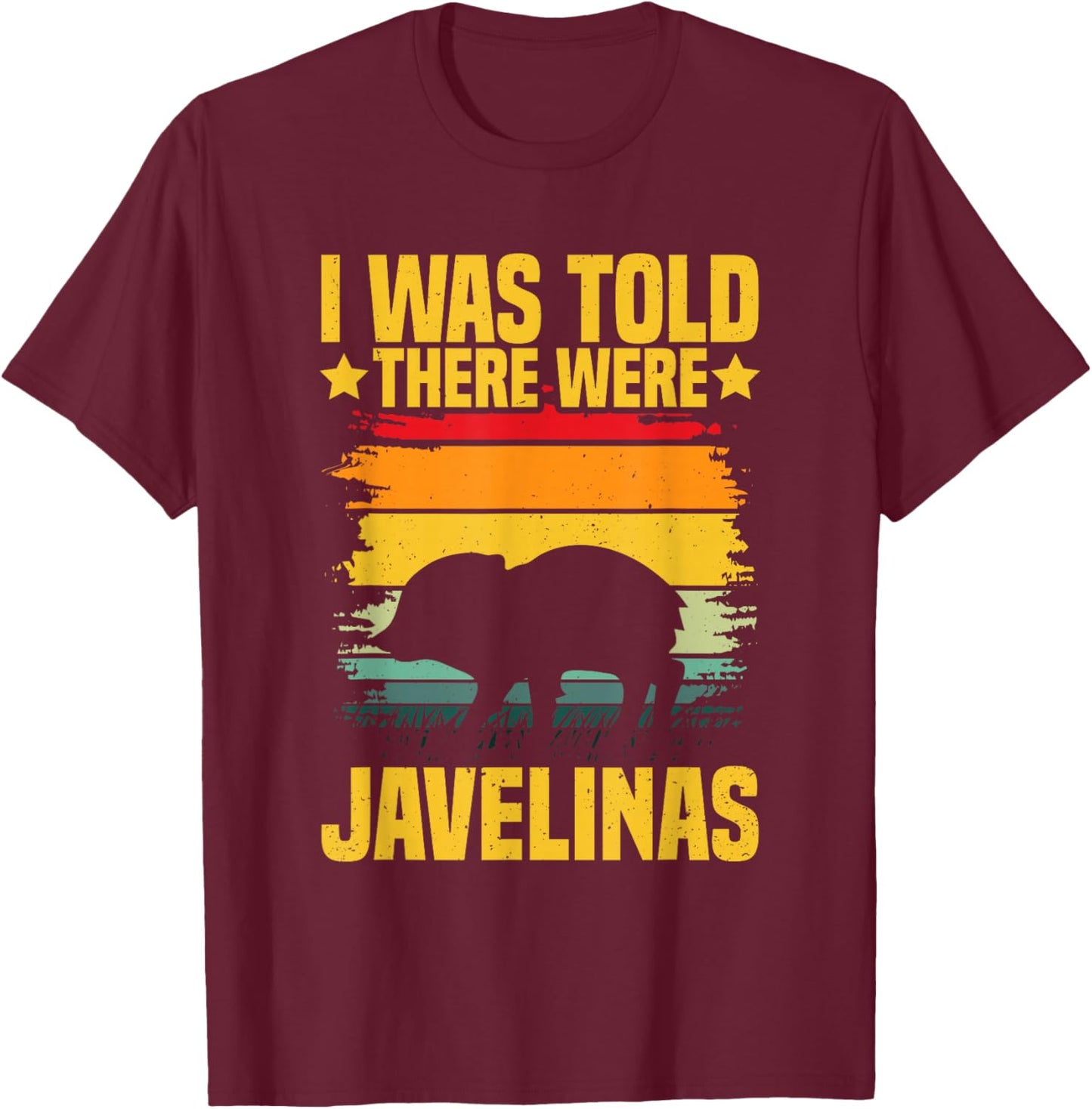 I was told there were javelinas Design for a Javelina lover T-Shirt - T-Shirt | Maroon