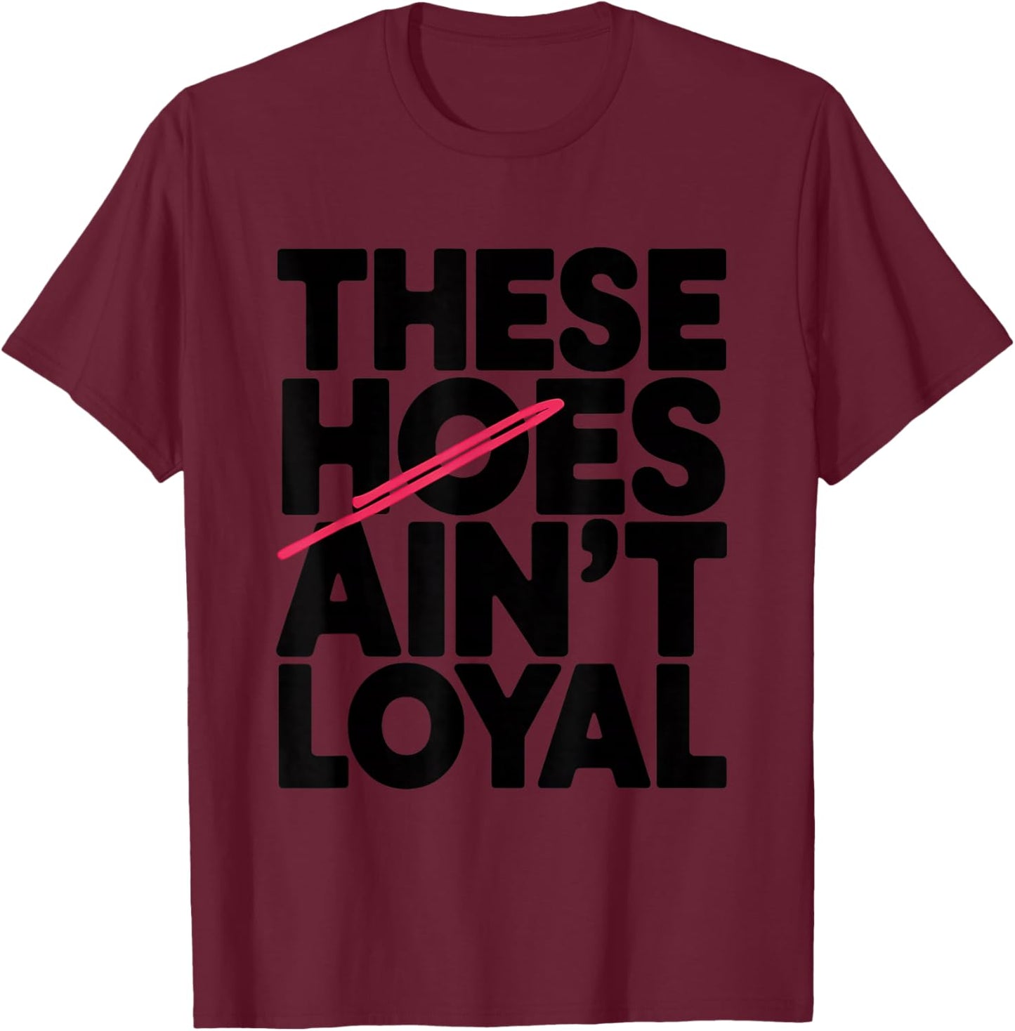 These Hoes Ain't Loyal Men Women Break up Loyalty T-Shirt - T-Shirt | Maroon