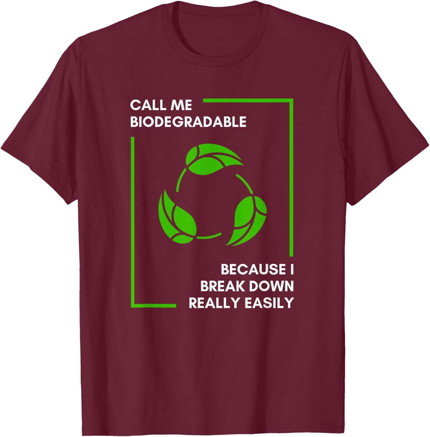 Call Me Biodegradable Because I Break Down Really Easily T-Shirt - T-Shirt | Maroon