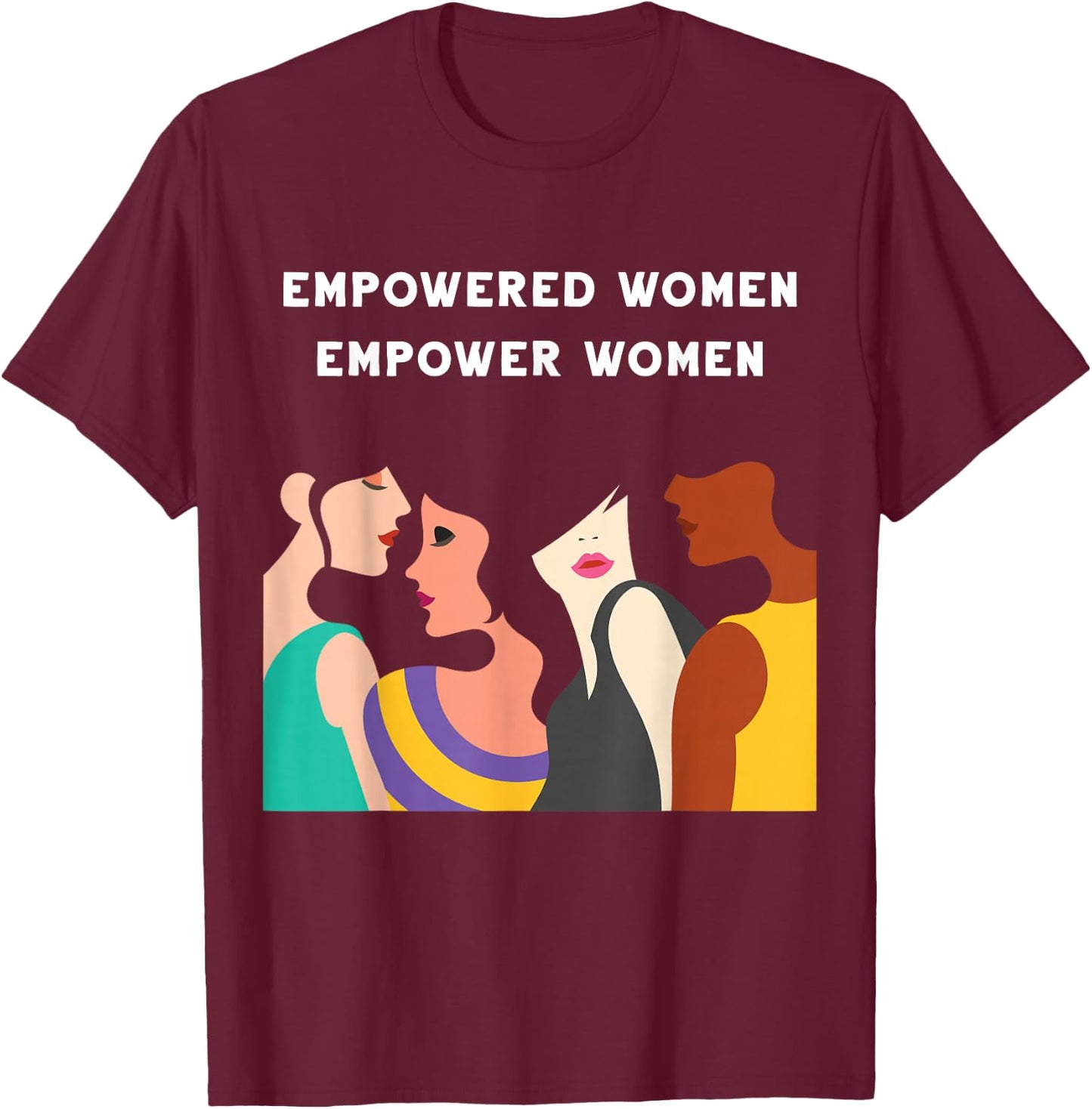 Empowered Women Empower Women Feminist Girl Power Strong T-Shirt - T-Shirt | Maroon