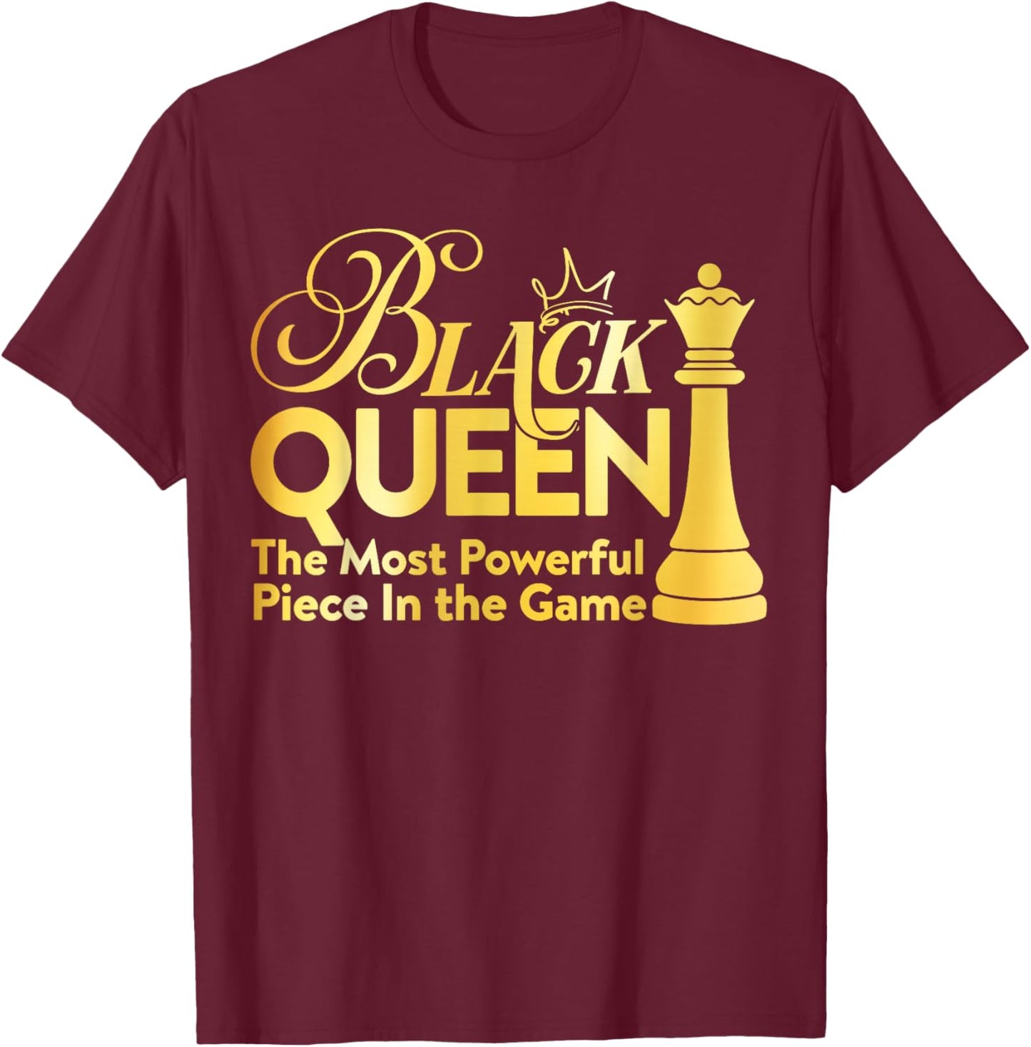 Black Queen The Most Powerful Piece in The Game Girl Women T-Shirt - T-Shirt | Maroon