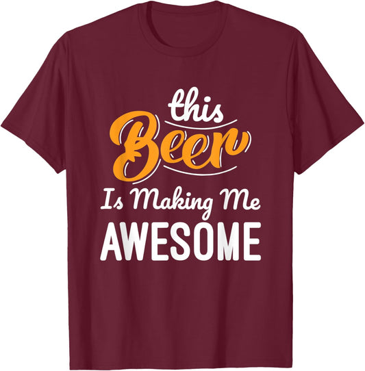 This Beer Is Making Me Awesome Drinking Beer Lovers Funny T-Shirt - T-Shirt | Maroon