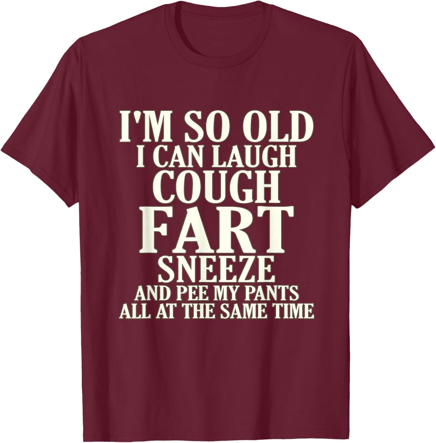 Aging Laugh Cough Fart Sneeze Pee Pants Senior Citizen T-Shirt - T-Shirt | Maroon