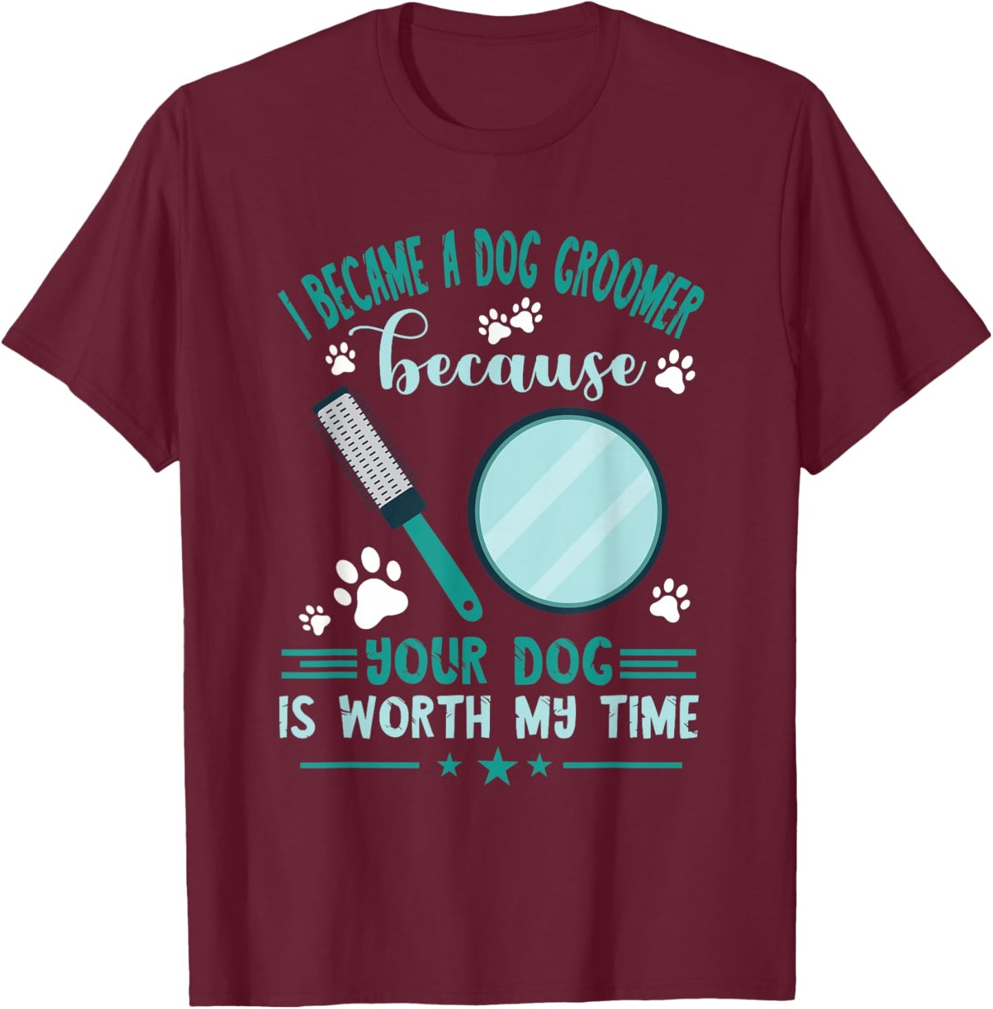 Dog Grooming Your Dog Is Worth My Time Dog Groomer T-Shirt - T-Shirt | Maroon