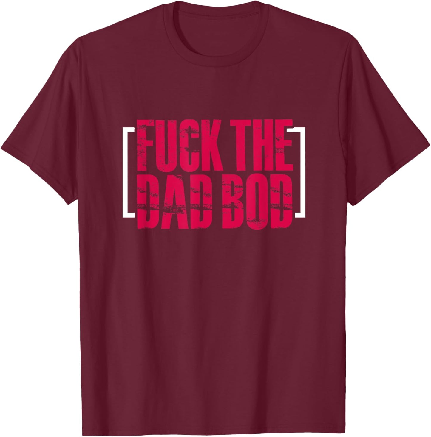 Fitness Gym Workout Funny Fuck The Dad Bod T-Shirt - T-Shirt | Maroon