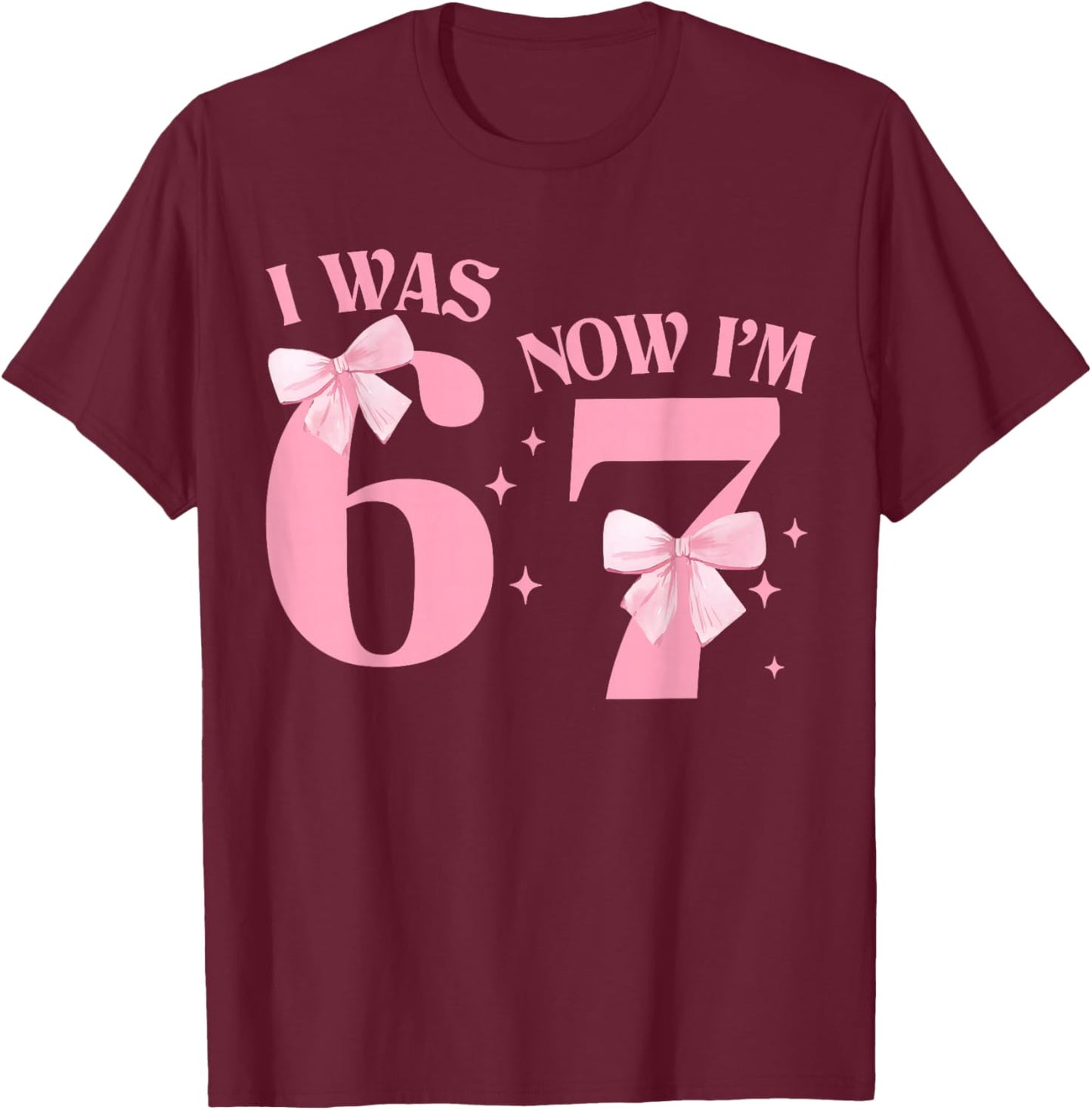 I was 6 Now I'm 7 Year Old Birthday Girls Coquette 67 Meme T-Shirt - T-Shirt | Maroon