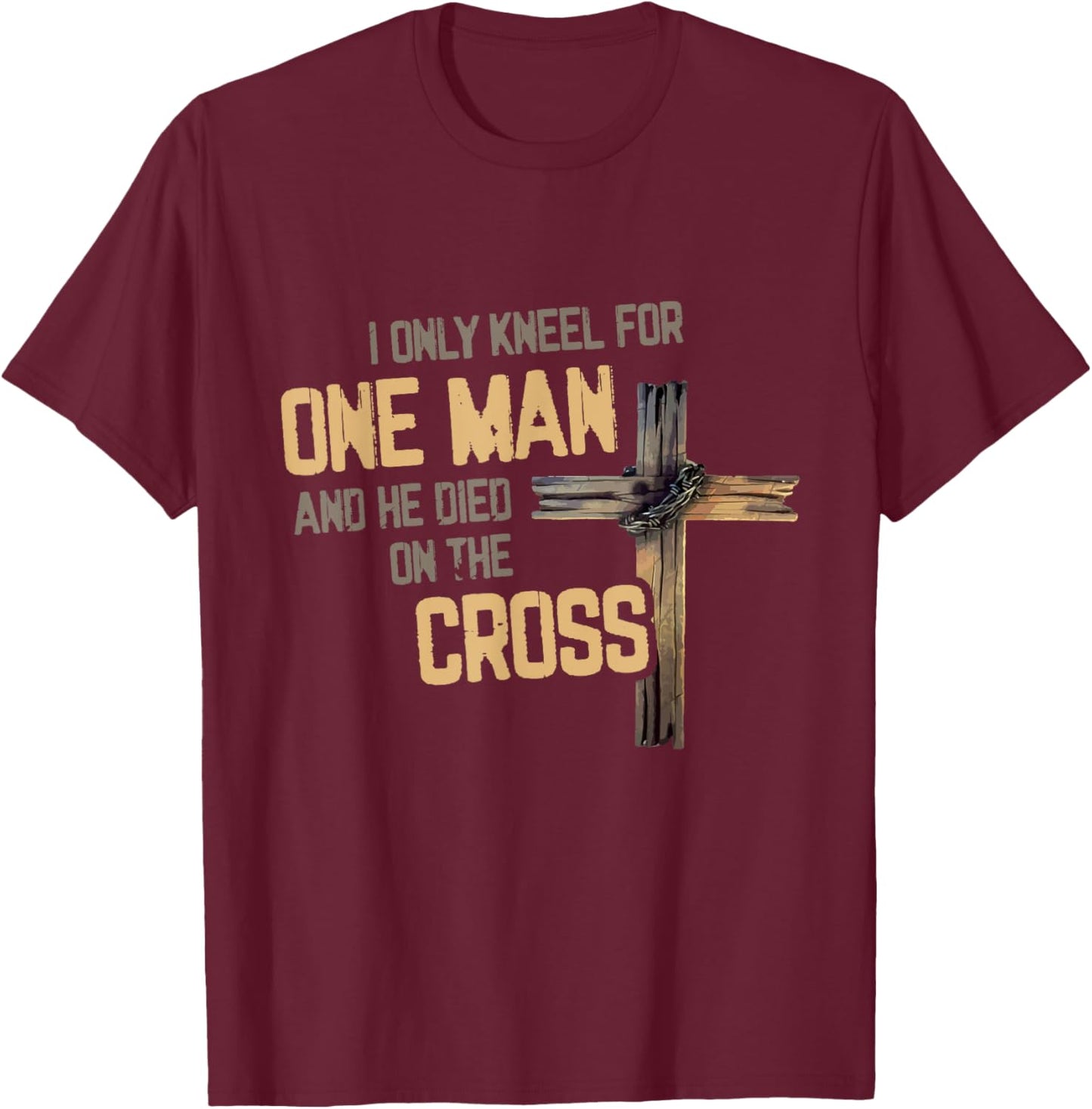 I Only Kneel For One Man And He Died On The Cross Christian T-Shirt - T-Shirt | Maroon
