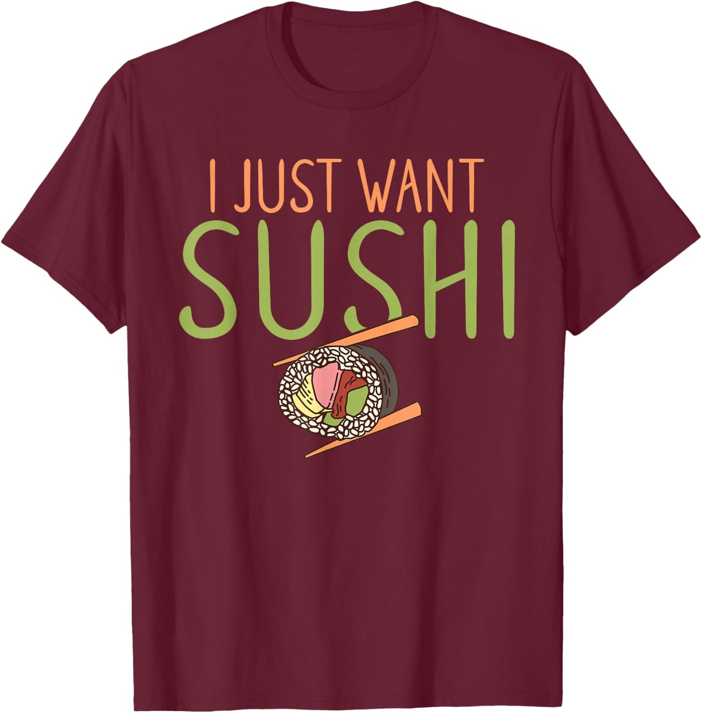 I just want Sushi Japanese Food T-Shirt - T-Shirt | Maroon
