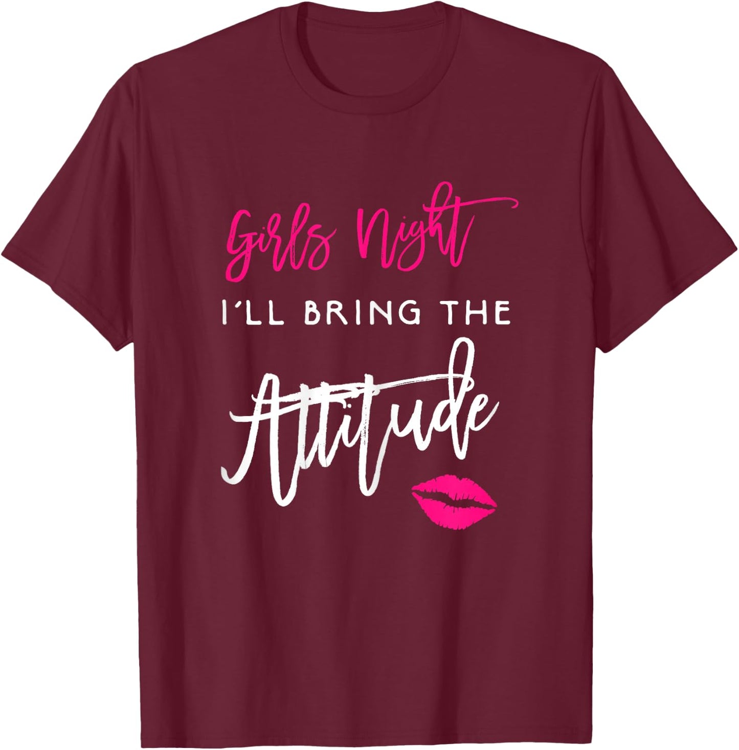 I'll Bring The Attitude Girls Night Out Party Shirt Funny T-Shirt - T-Shirt | Maroon