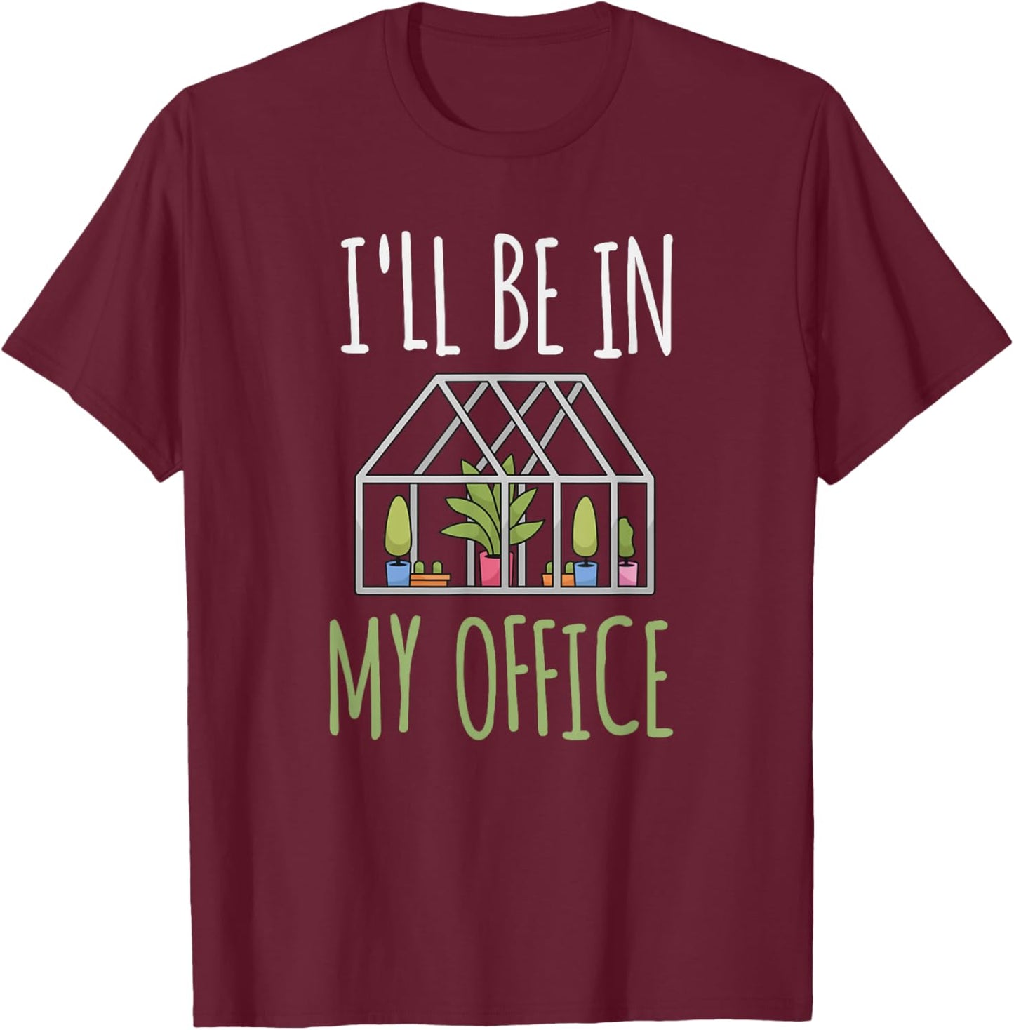 I'll Be In My Office Garden - Funny Greenhouse Gardening T-Shirt - T-Shirt | Maroon