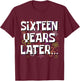 Sixteen Years Later Funny Meme 16 Year Old 16th Birthday T-Shirt - T-Shirt | Maroon