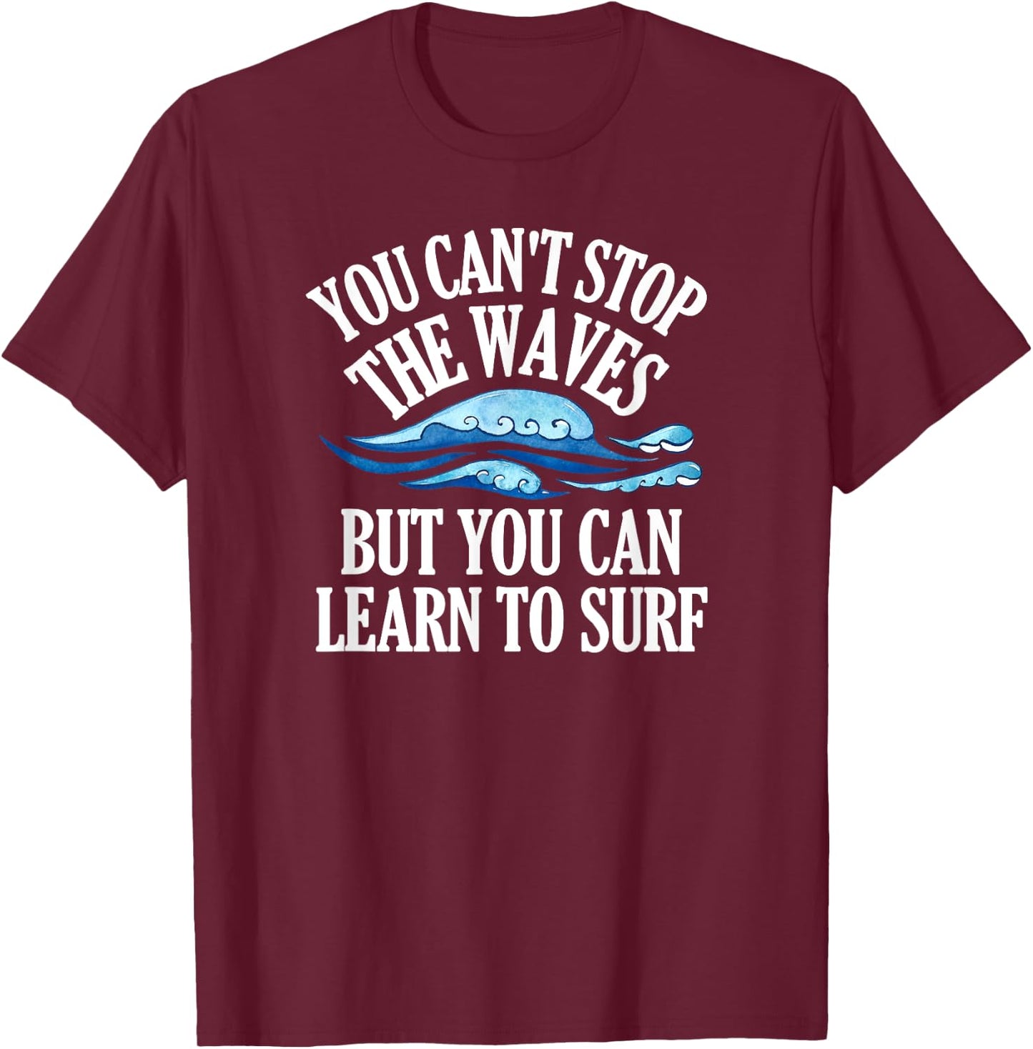 You Can't Stop The Waves But You Can Learn To Surf Beach T-Shirt - T-Shirt | Maroon