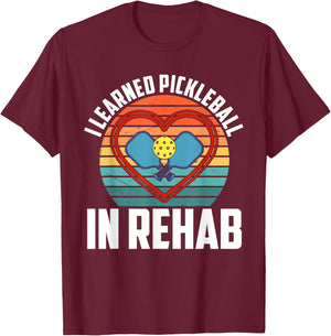 I Learned Pickleball In Rehab Funny T-Shirt - T-Shirt | Maroon