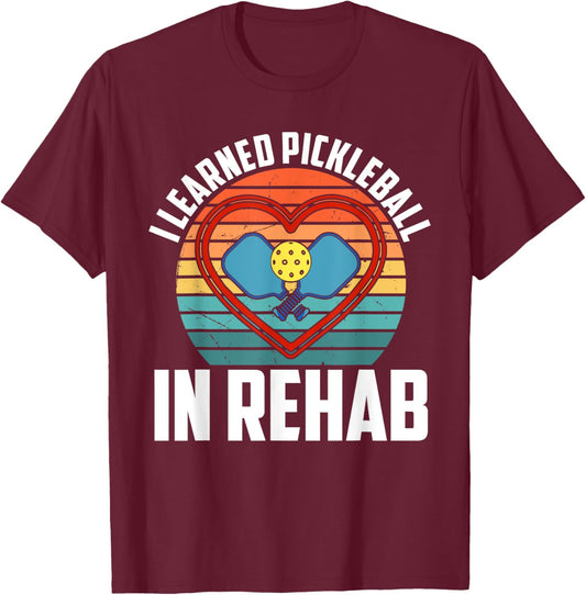 I Learned Pickleball In Rehab Funny T-Shirt - T-Shirt | Maroon