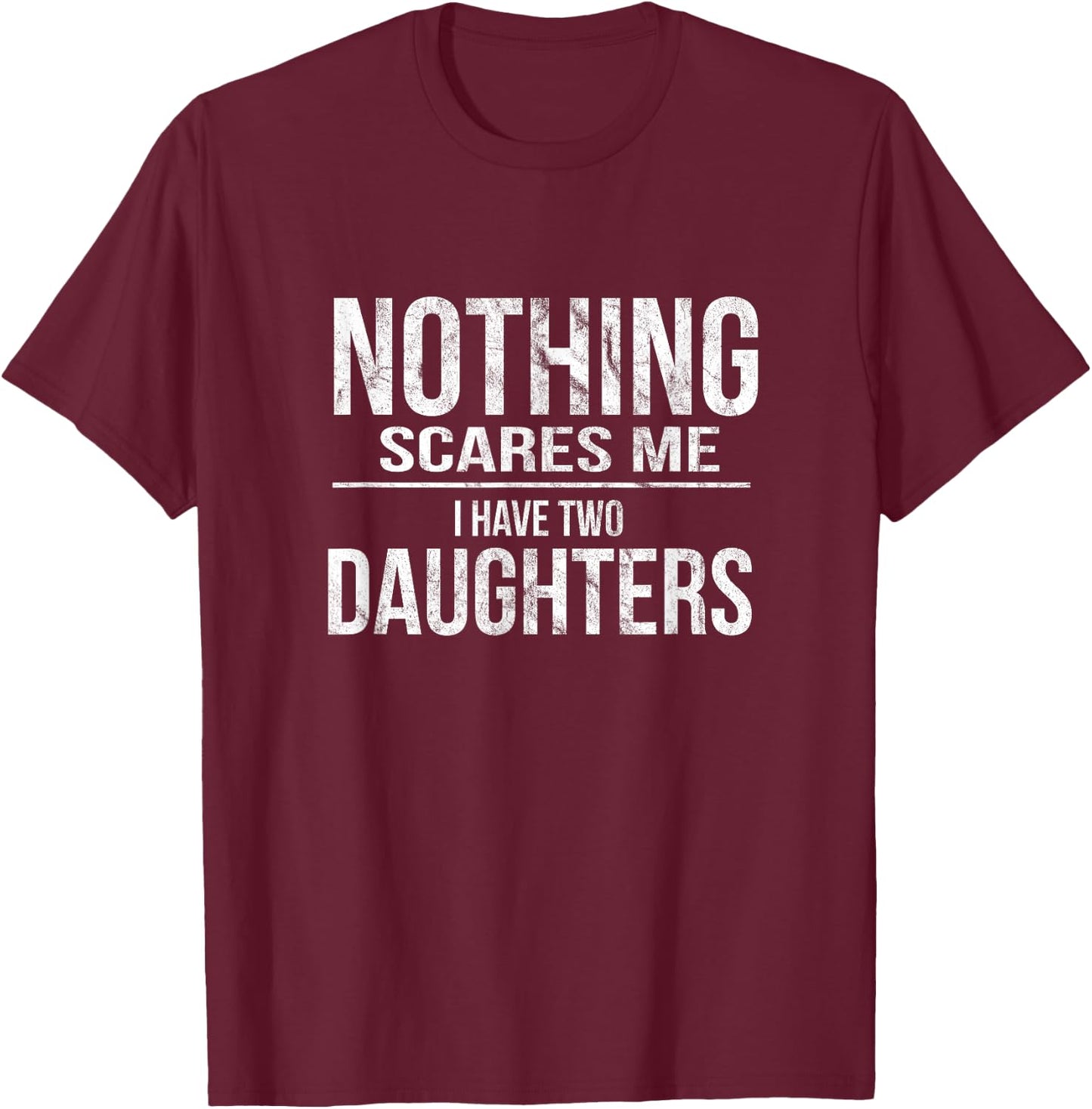 Scared Dad l Nothing Scares Me I Have Two Daughters T-Shirt - T-Shirt | Maroon