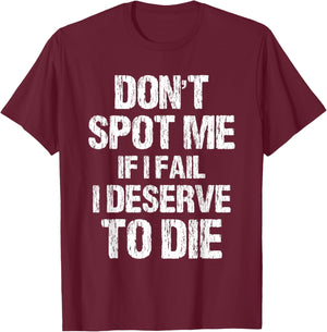 Don't Spot Me If I Fail I Deserve To Die Gym Apparel Vintage T-Shirt - T-Shirt | Maroon