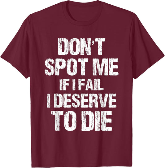 Don't Spot Me If I Fail I Deserve To Die Gym Apparel Vintage T-Shirt - T-Shirt | Maroon