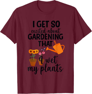 I Get So Excited About Gardening I Wet My Plants Pun T-Shirt - T-Shirt | Maroon