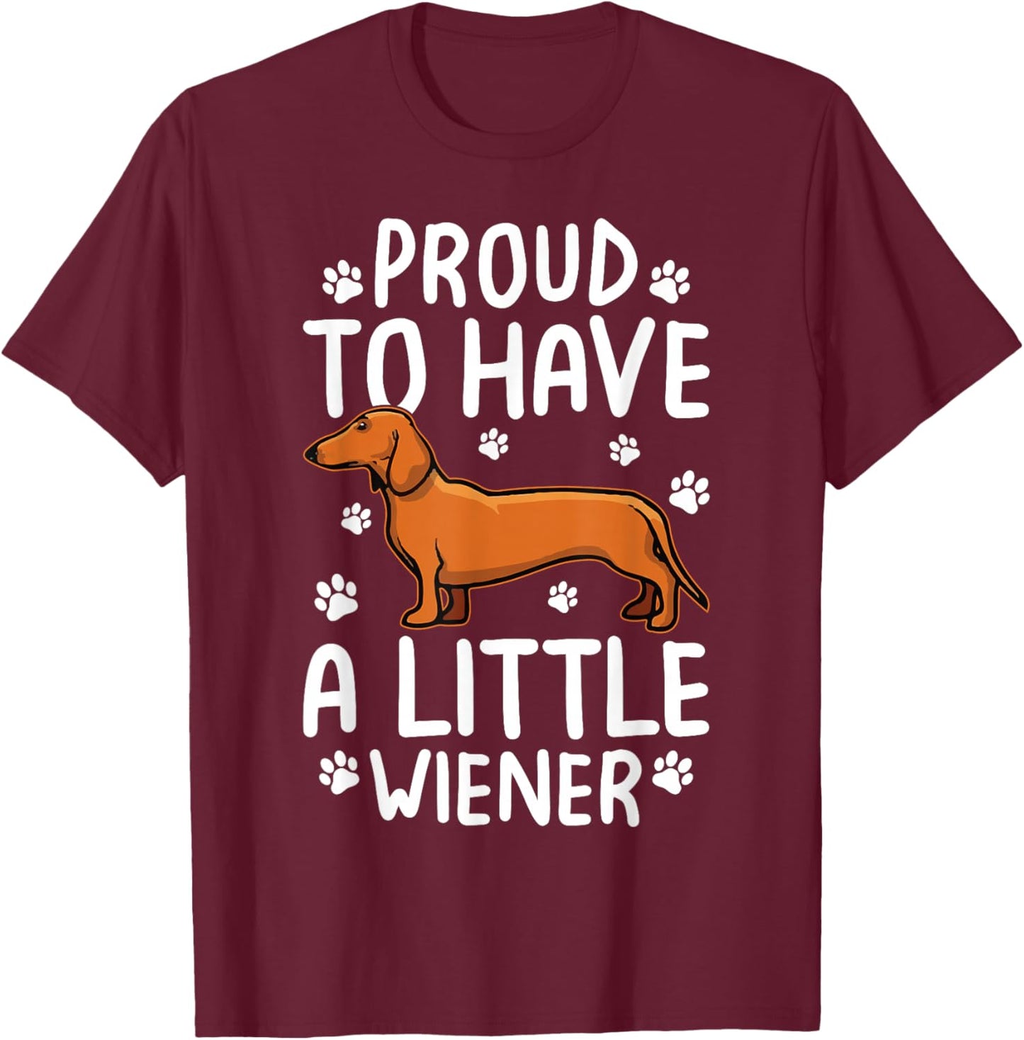 Proud To Have Little Wiener Dog Dachshund Funny Wiener Dog T-Shirt - T-Shirt | Maroon