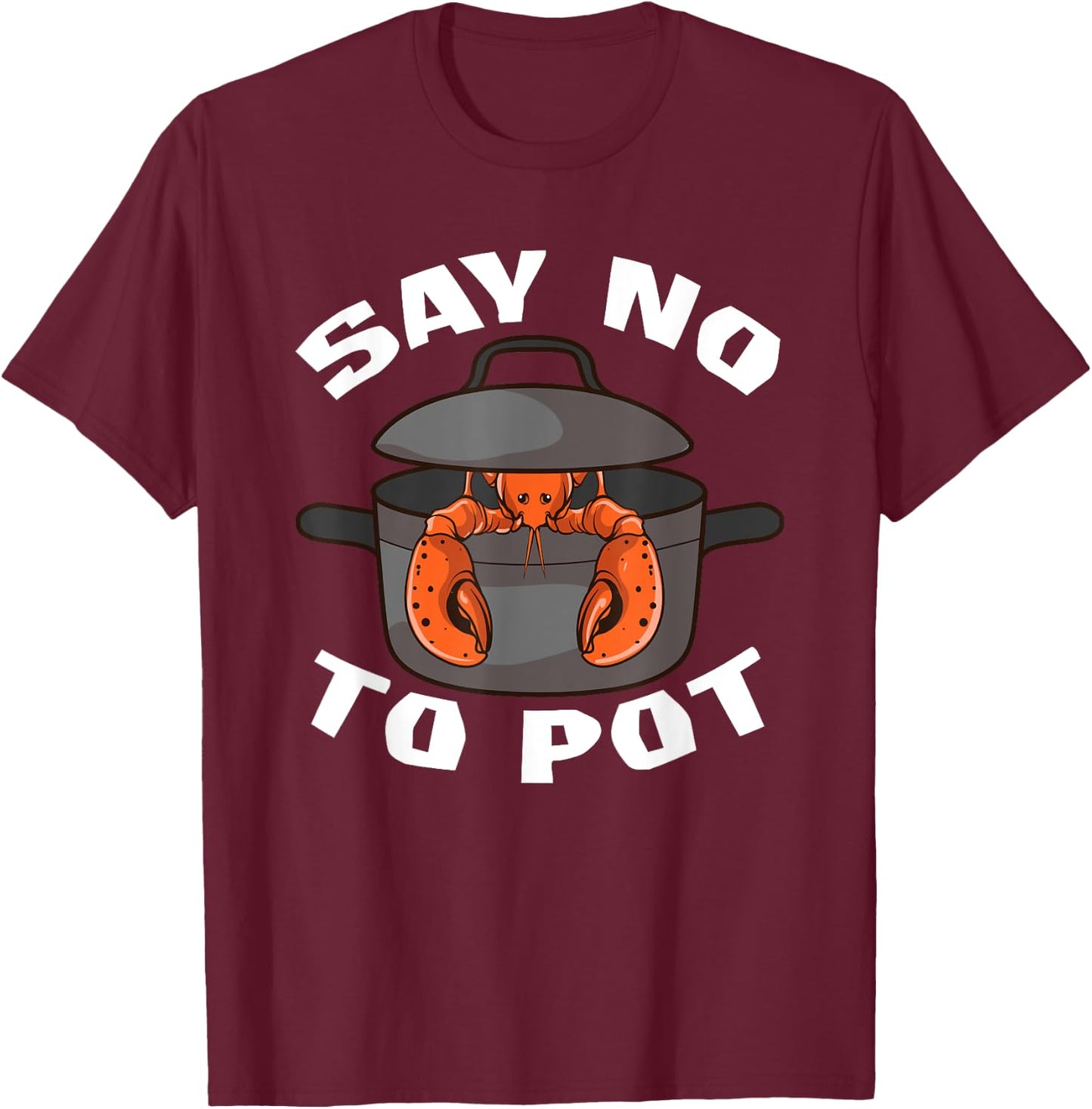 Funny Crawfish Pun Lobster Say No To Pot Cute Lobster T-Shirt - T-Shirt | Maroon