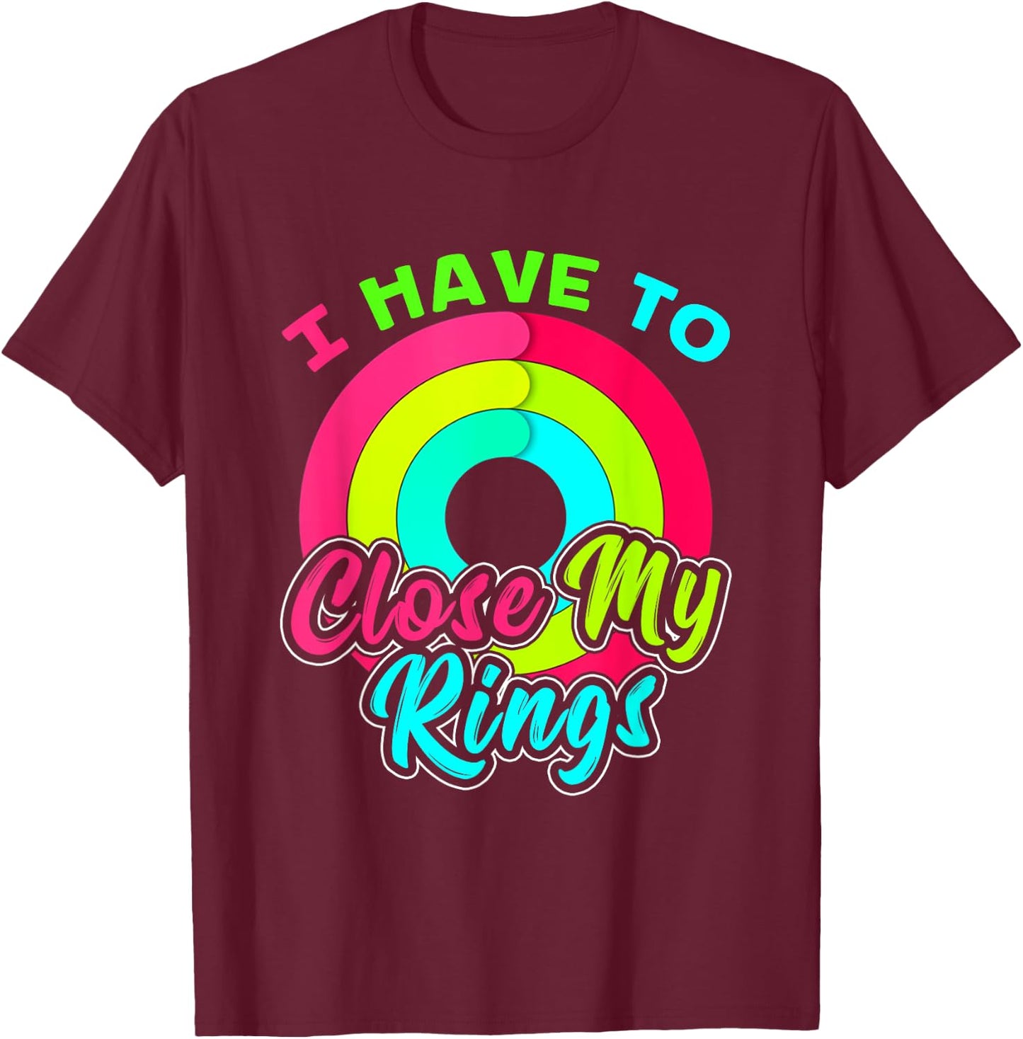 I Have to Close My Rings Funny Fitness Training T-Shirt - T-Shirt | Maroon