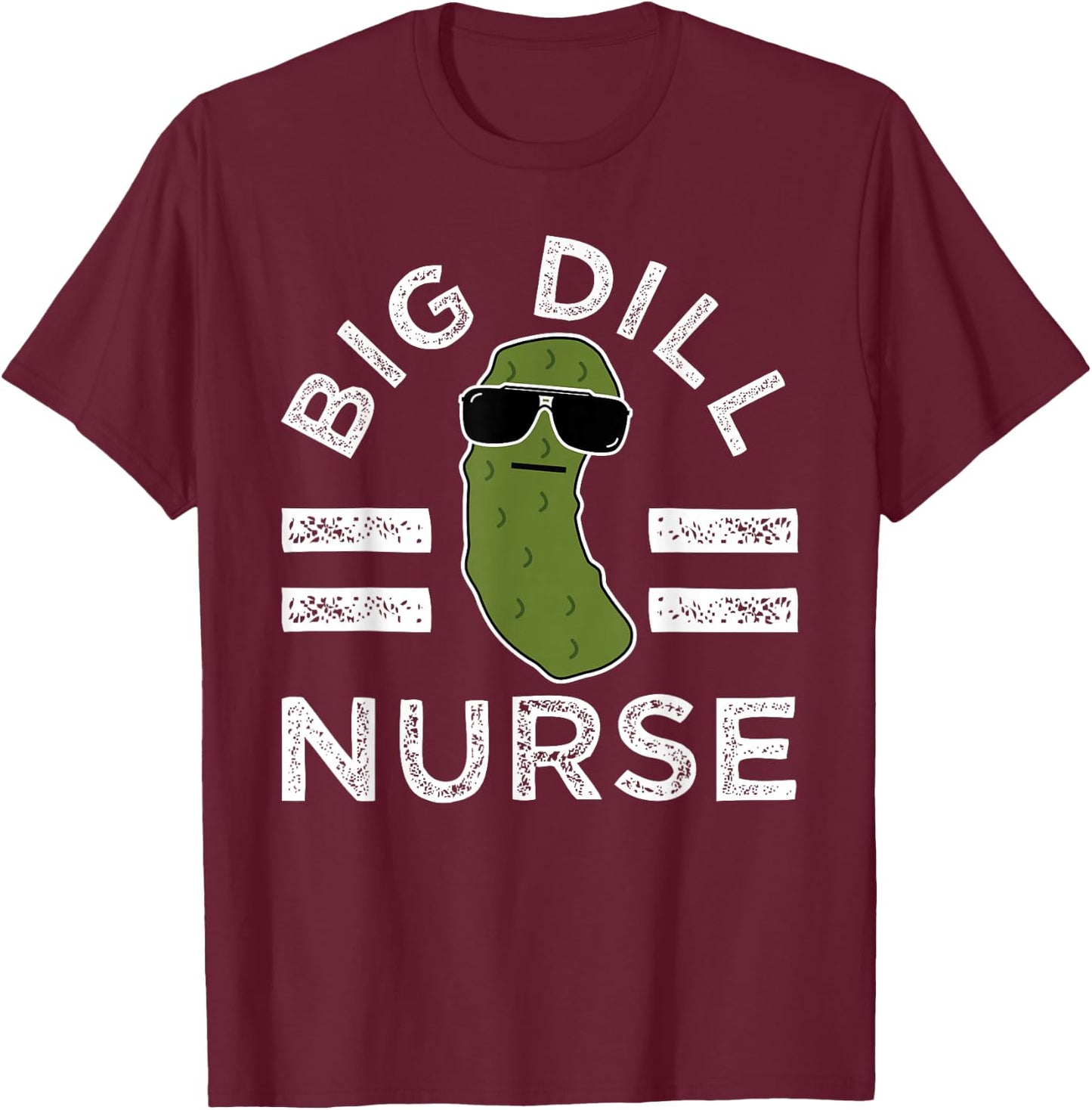 Pickle Pun Big Dill Nurse Funny Medical Saying Doctor Joke T-Shirt - T-Shirt | Maroon