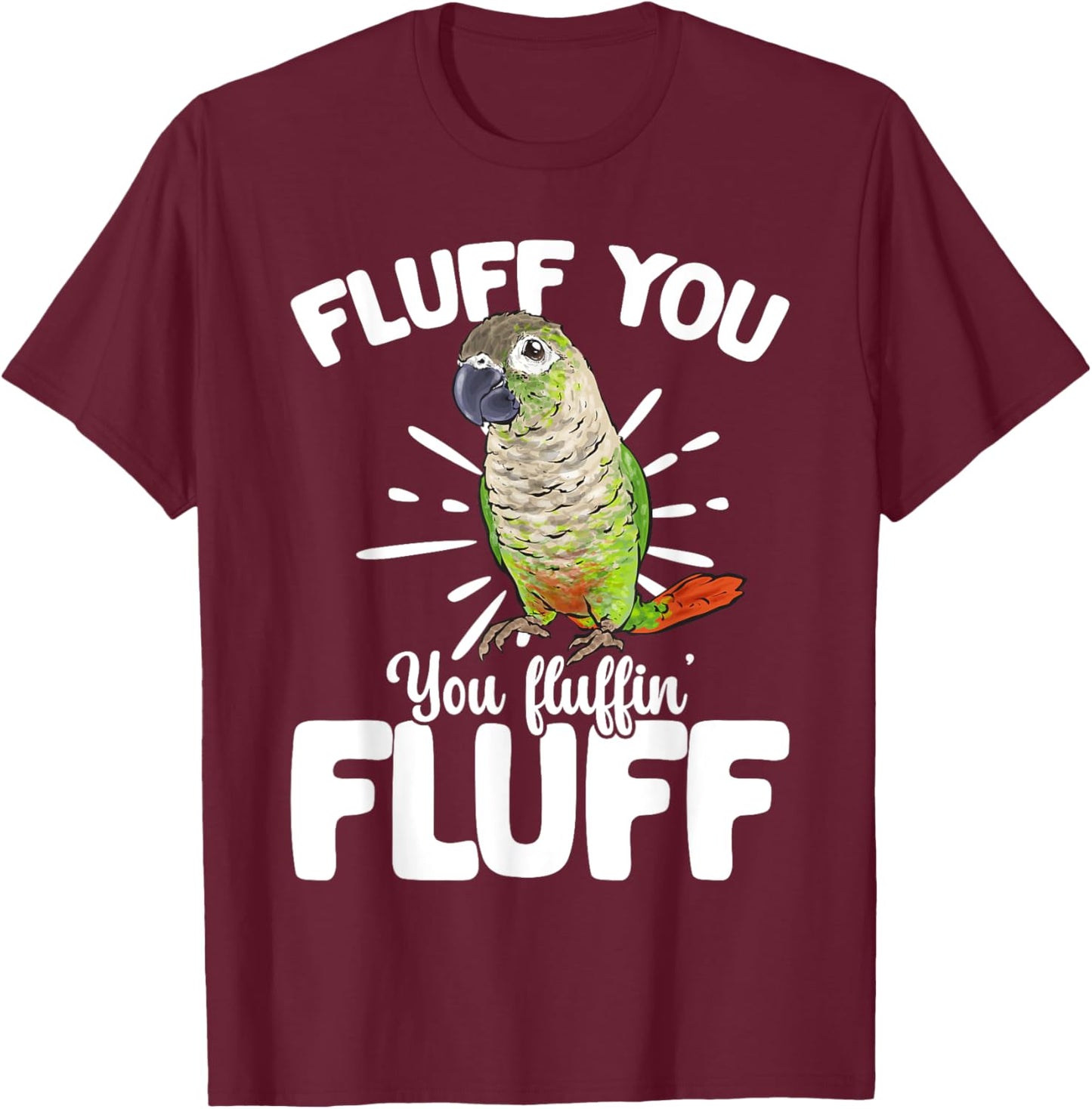 Green Cheeked Conure Fluff You Parrot Bird Conure T-Shirt - T-Shirt | Maroon